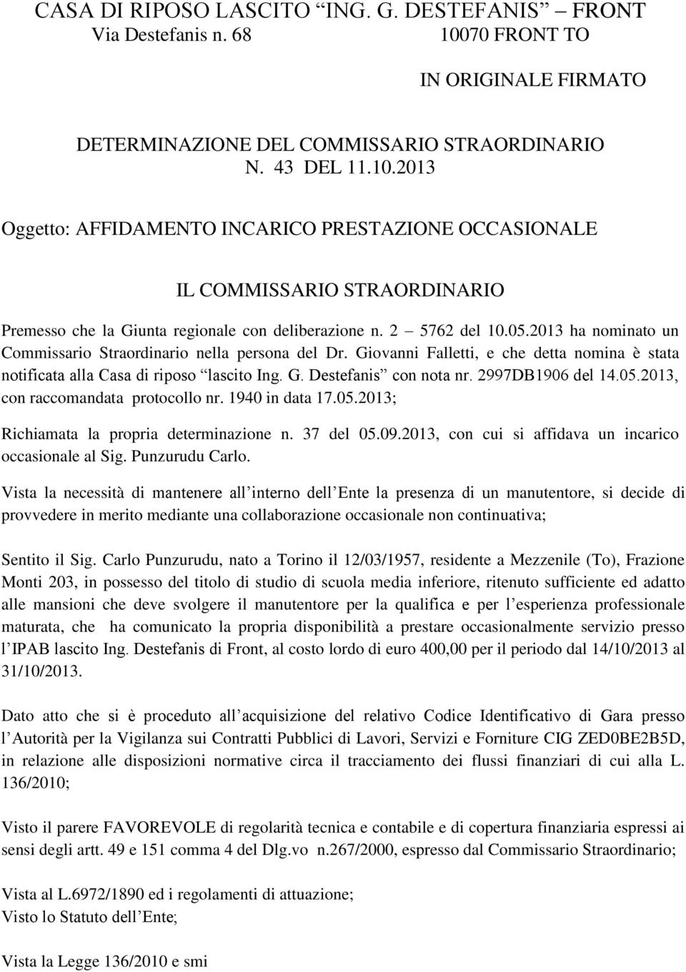 2013 Oggetto: AFFIDAMENTO INCARICO PRESTAZIONE OCCASIONALE IL COMMISSARIO STRAORDINARIO Premesso che la Giunta regionale con deliberazione n. 2 5762 del 10.05.