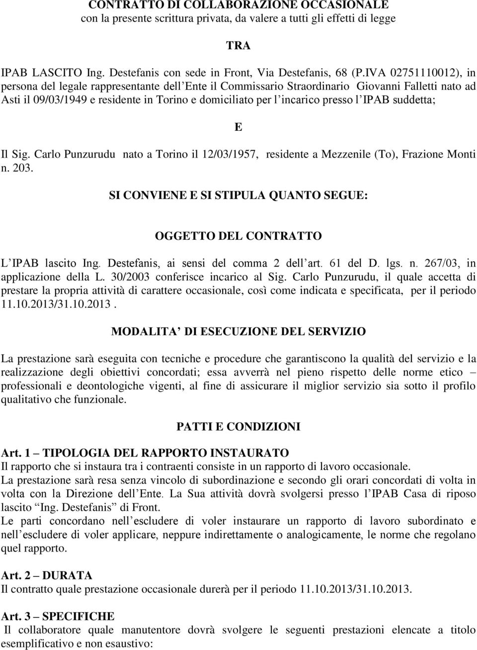 IPAB suddetta; E Il Sig. Carlo Punzurudu nato a Torino il 12/03/1957, residente a Mezzenile (To), Frazione Monti n. 203.