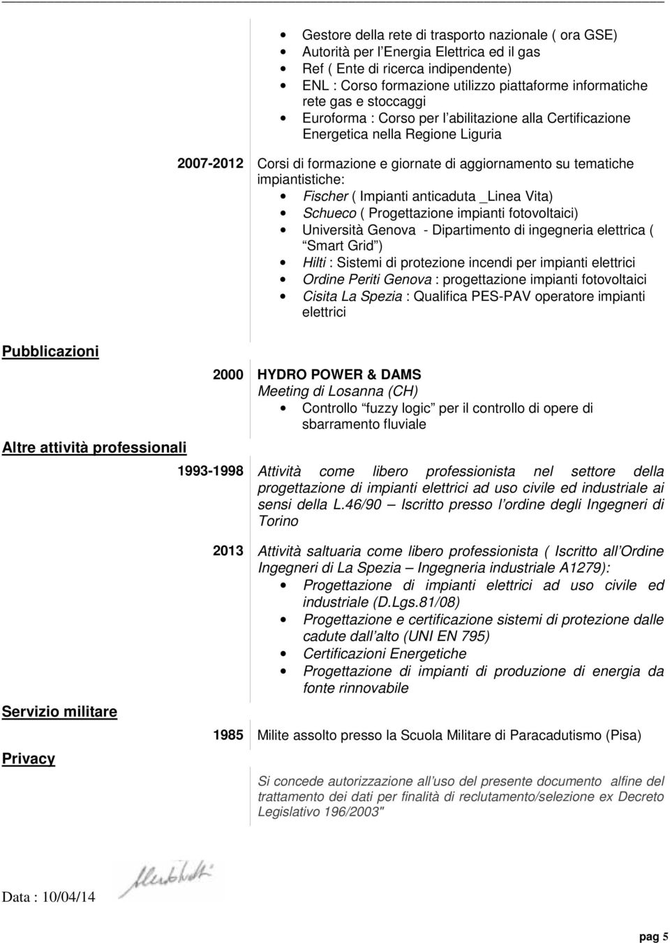 Impianti anticaduta _Linea Vita) Schueco ( Progettazione impianti fotovoltaici) Università Genova - Dipartimento di ingegneria elettrica ( Smart Grid ) Hilti : Sistemi di protezione incendi per