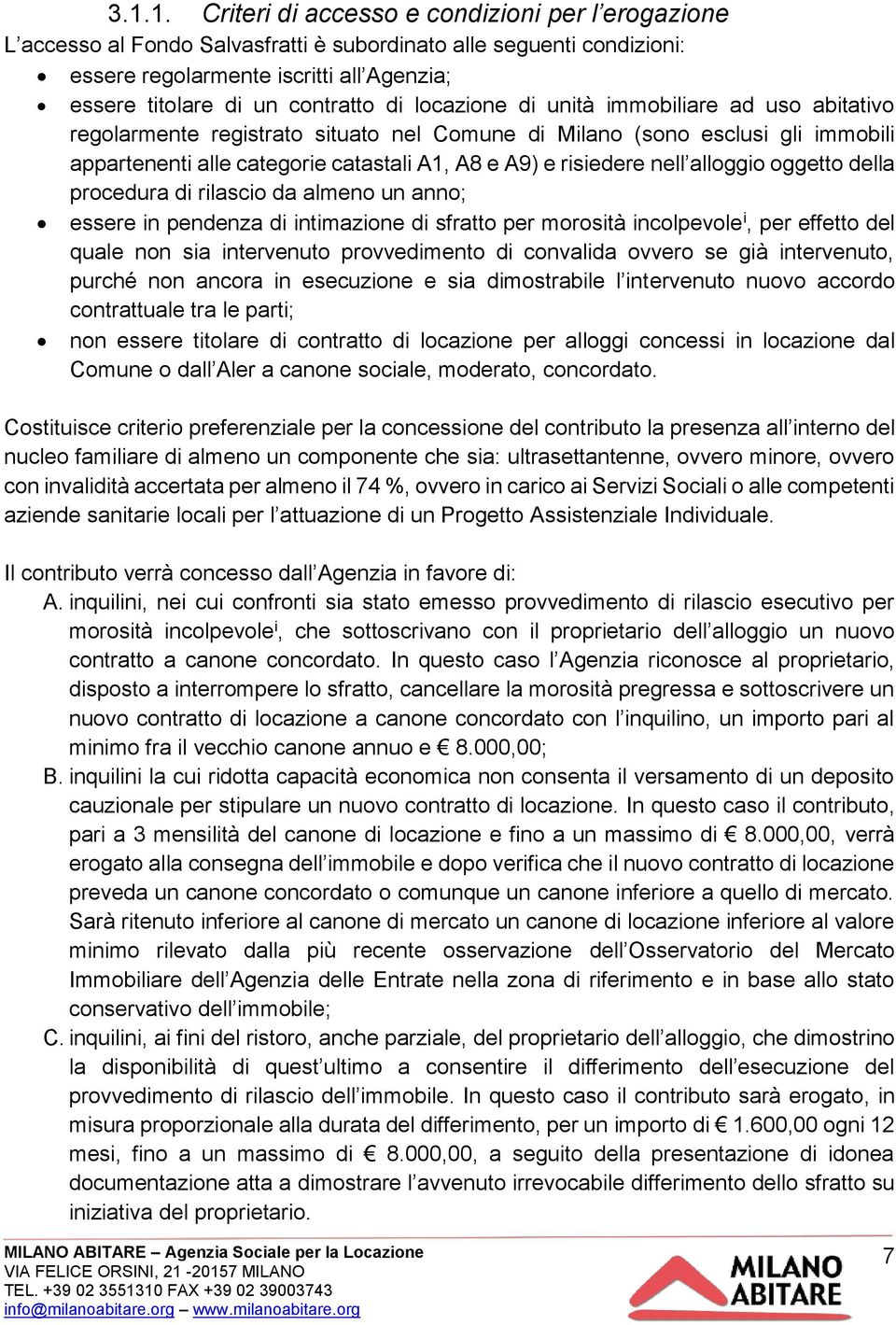 risiedere nell alloggio oggetto della procedura di rilascio da almeno un anno; essere in pendenza di intimazione di sfratto per morosità incolpevole i, per effetto del quale non sia intervenuto