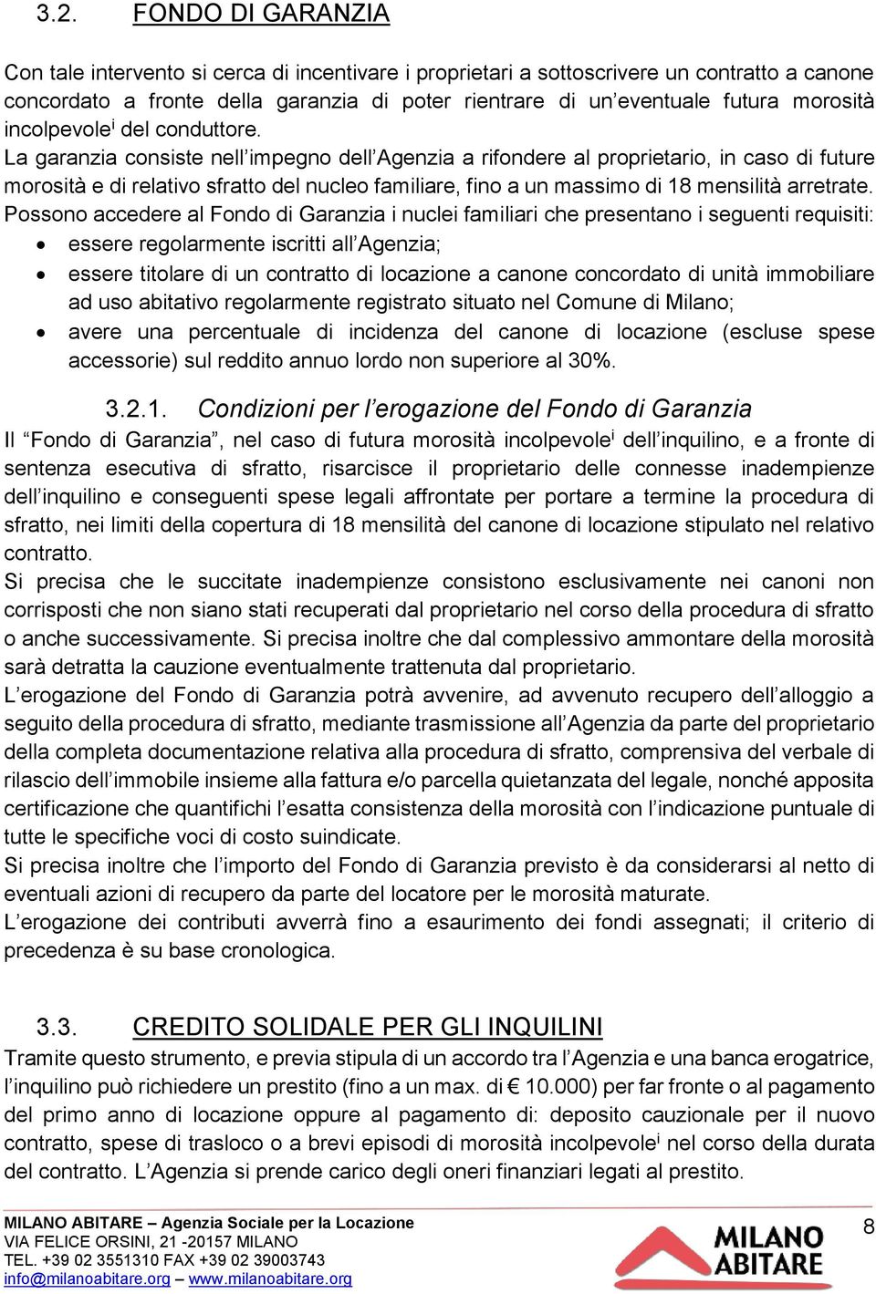 La garanzia consiste nell impegno dell Agenzia a rifondere al proprietario, in caso di future morosità e di relativo sfratto del nucleo familiare, fino a un massimo di 18 mensilità arretrate.