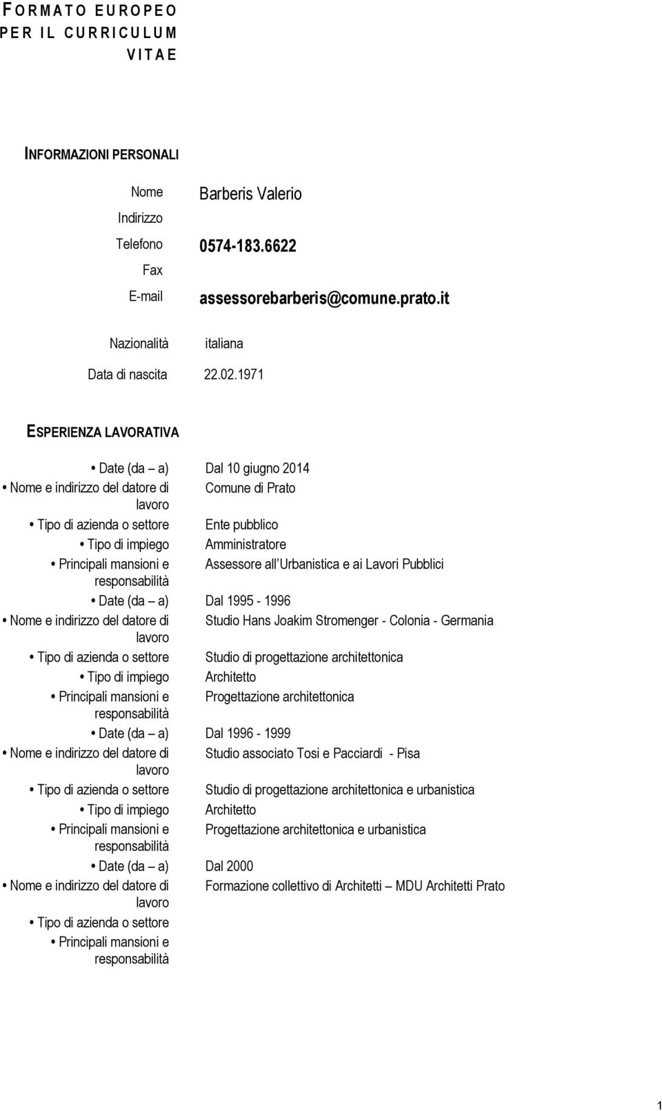 1971 ESPERIENZA LAVORATIVA Date (da a) Dal 10 giugno 2014 Nome e indirizzo del datore di Comune di Prato lavoro Tipo di azienda o settore Ente pubblico Tipo di impiego Amministratore Principali