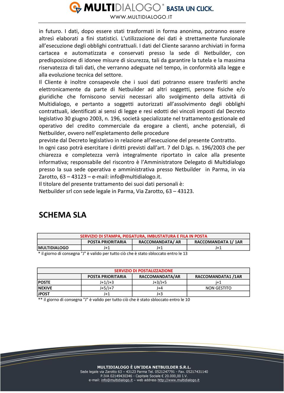 I dati del Cliente saranno archiviati in forma cartacea e automatizzata e conservati presso la sede di Netbuilder, con predisposizione di idonee misure di sicurezza, tali da garantire la tutela e la