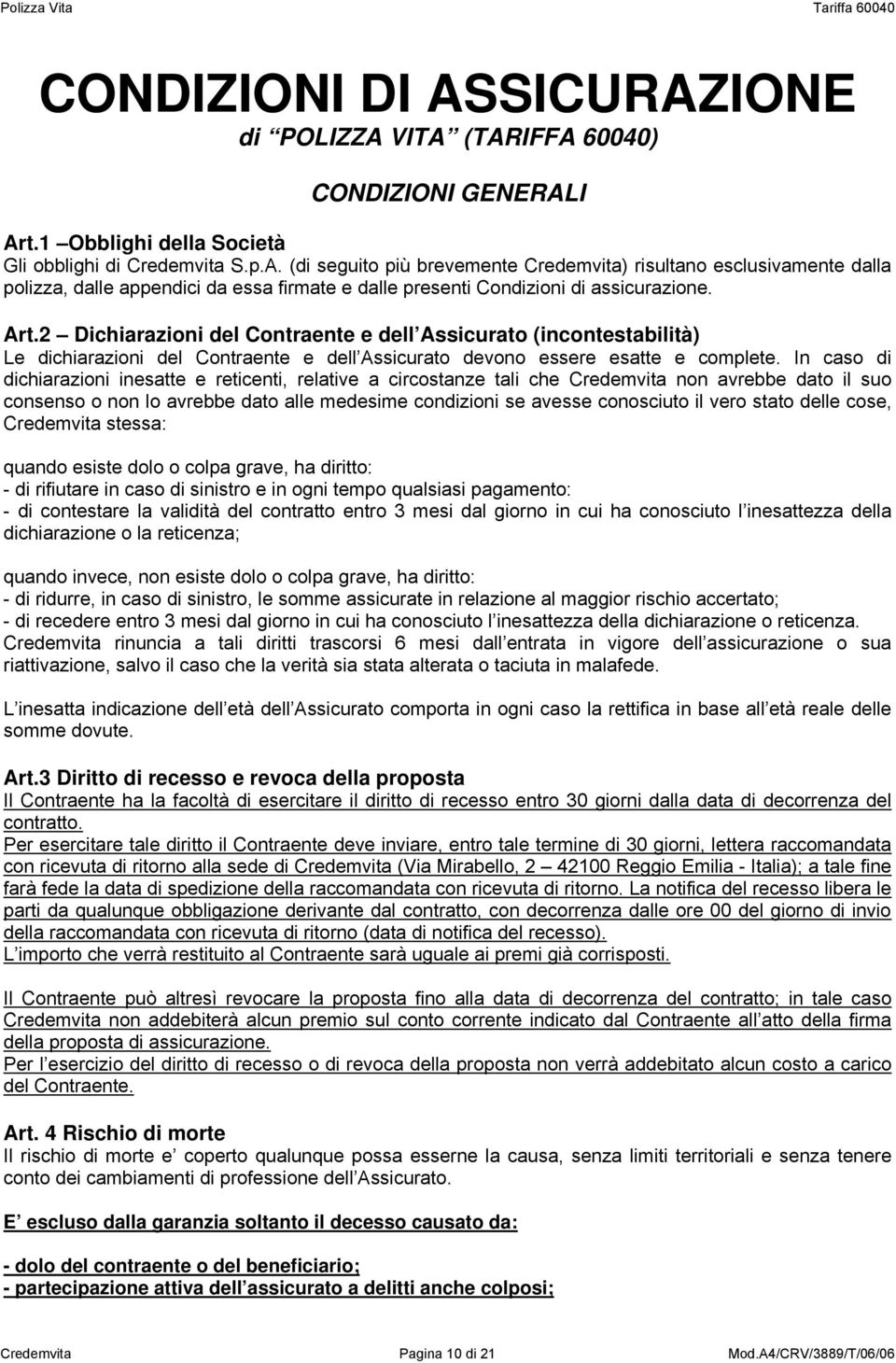 In caso di dichiarazioni inesatte e reticenti, relative a circostanze tali che Credemvita non avrebbe dato il suo consenso o non lo avrebbe dato alle medesime condizioni se avesse conosciuto il vero