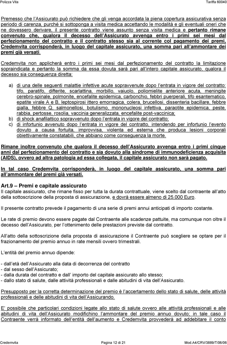 perfezionamento del contratto e il contratto stesso sia al corrente col pagamento dei premi, Credemvita corrisponderà, in luogo del capitale assicurato, una somma pari all ammontare dei premi già