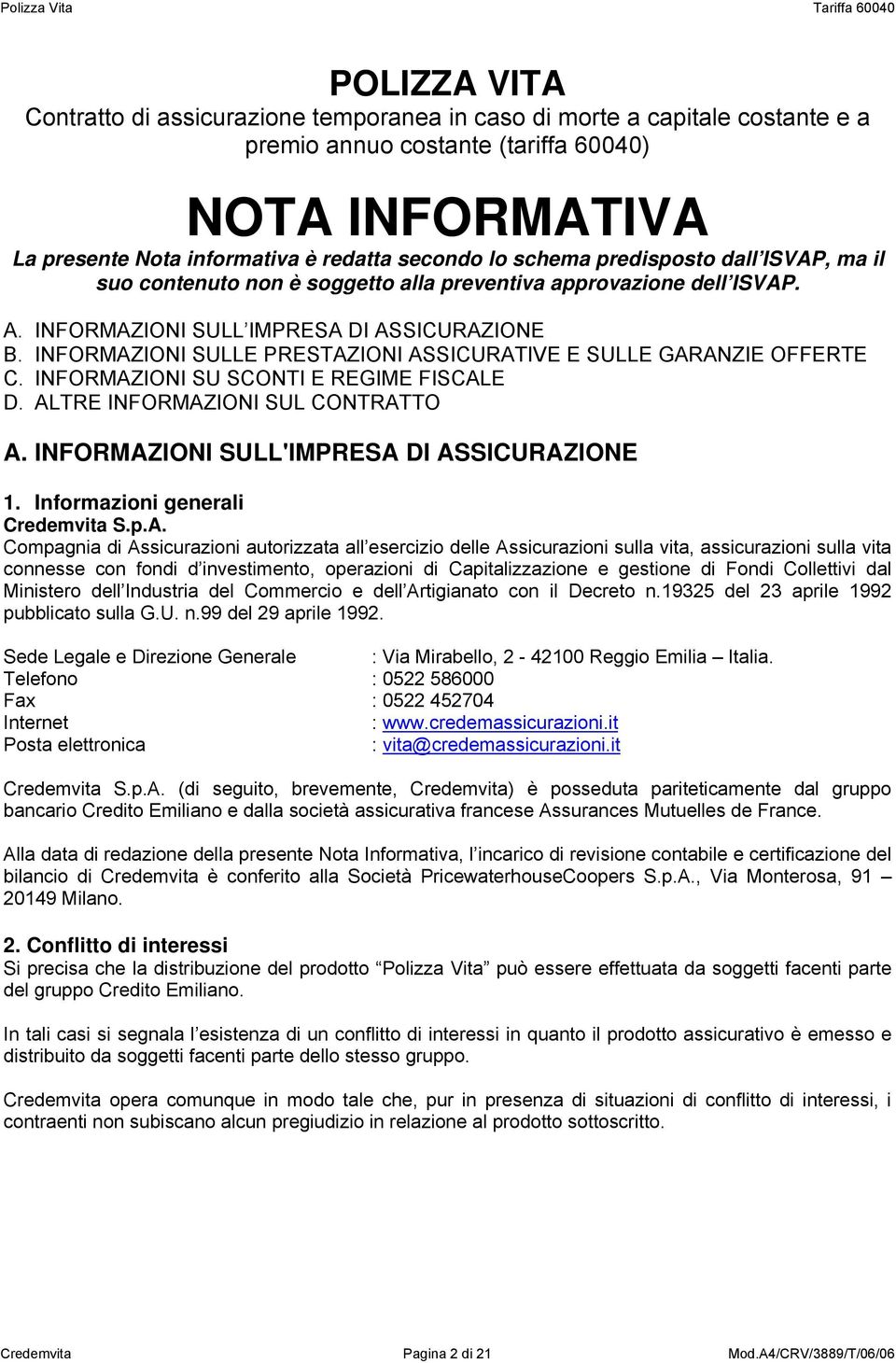 INFORMAZIONI SULLE PRESTAZIONI ASSICURATIVE E SULLE GARANZIE OFFERTE C. INFORMAZIONI SU SCONTI E REGIME FISCALE D. ALTRE INFORMAZIONI SUL CONTRATTO A. INFORMAZIONI SULL'IMPRESA DI ASSICURAZIONE 1.