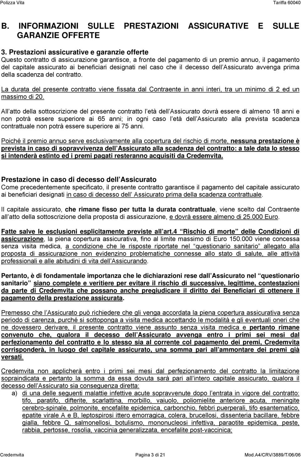 caso che il decesso dell Assicurato avvenga prima della scadenza del contratto. La durata del presente contratto viene fissata dal Contraente in anni interi, tra un minimo di 2 ed un massimo di 20.