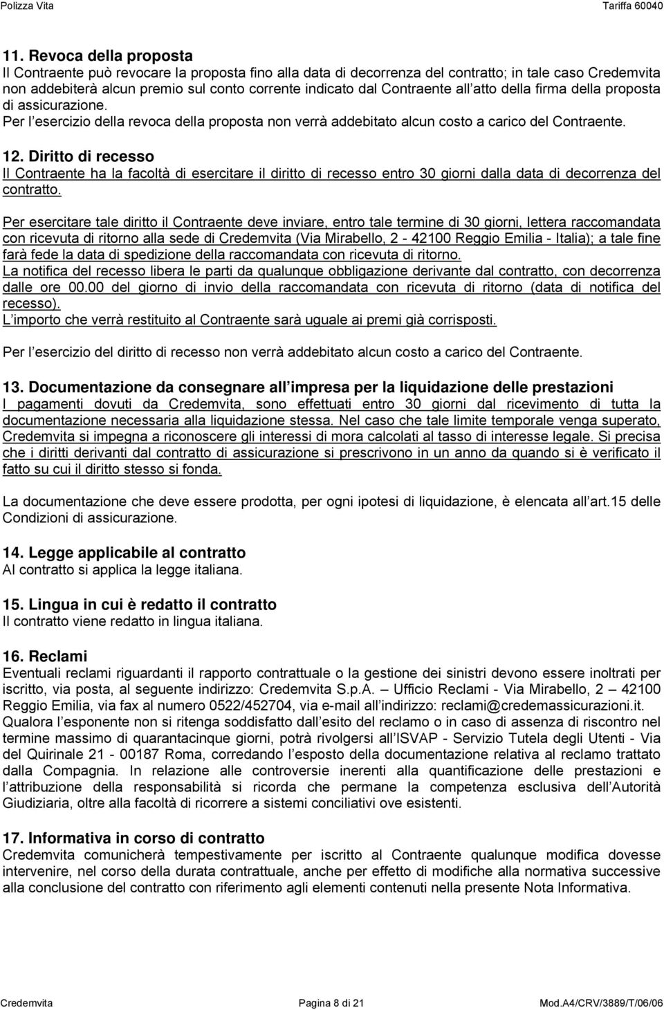 Diritto di recesso Il Contraente ha la facoltà di esercitare il diritto di recesso entro 30 giorni dalla data di decorrenza del contratto.