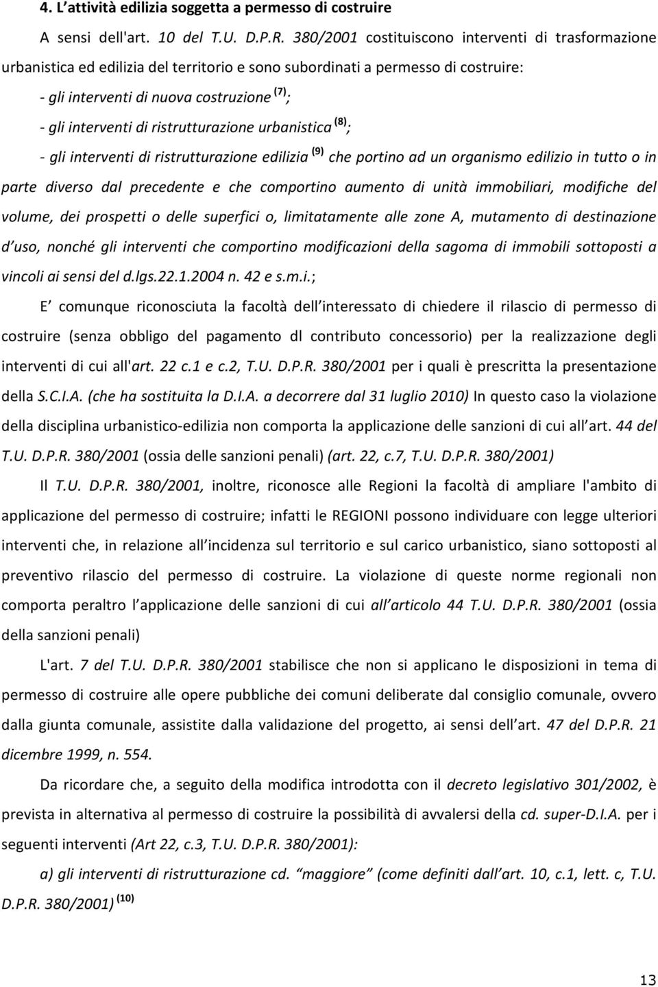 ristrutturazione urbanistica (8) ; - gli interventi di ristrutturazione edilizia (9) che portino ad un organismo edilizio in tutto o in parte diverso dal precedente e che comportino aumento di unità