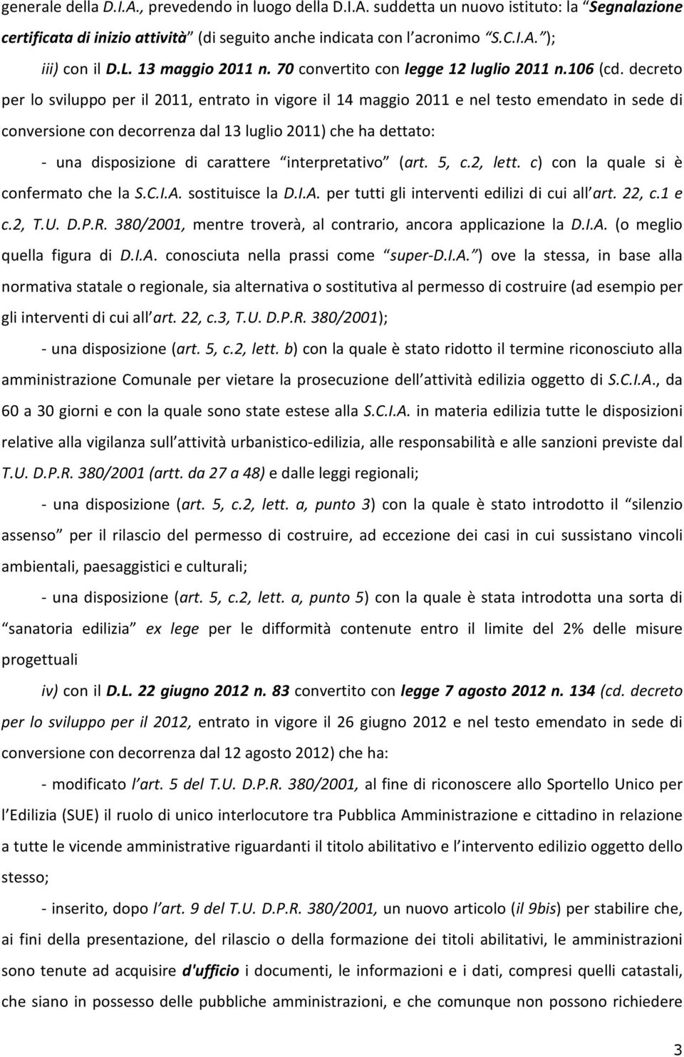 decreto per lo sviluppo per il 2011, entrato in vigore il 14 maggio 2011 e nel testo emendato in sede di conversione con decorrenza dal 13 luglio 2011) che ha dettato: - una disposizione di carattere