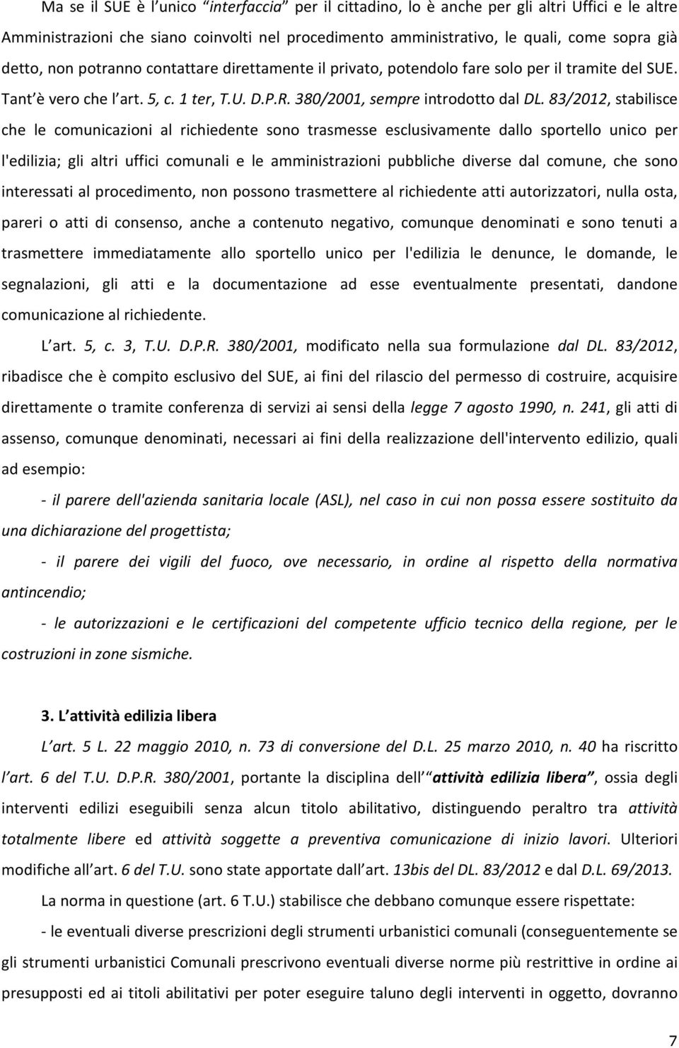 83/2012, stabilisce che le comunicazioni al richiedente sono trasmesse esclusivamente dallo sportello unico per l'edilizia; gli altri uffici comunali e le amministrazioni pubbliche diverse dal