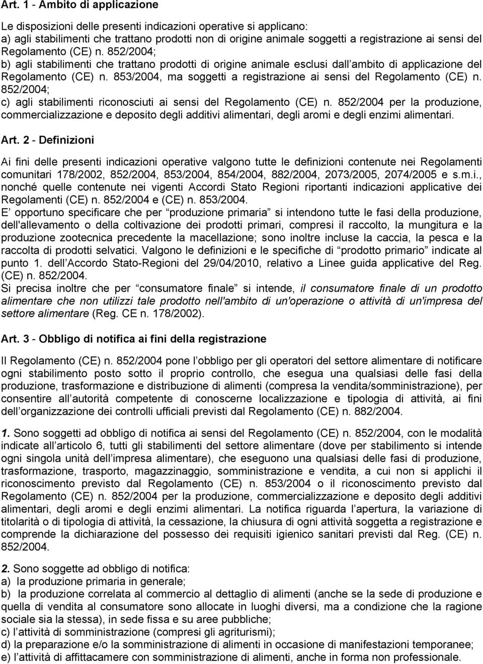 853/2004, ma soggetti a registrazione ai sensi del Regolamento (CE) n. 852/2004; c) agli stabilimenti riconosciuti ai sensi del Regolamento (CE) n.