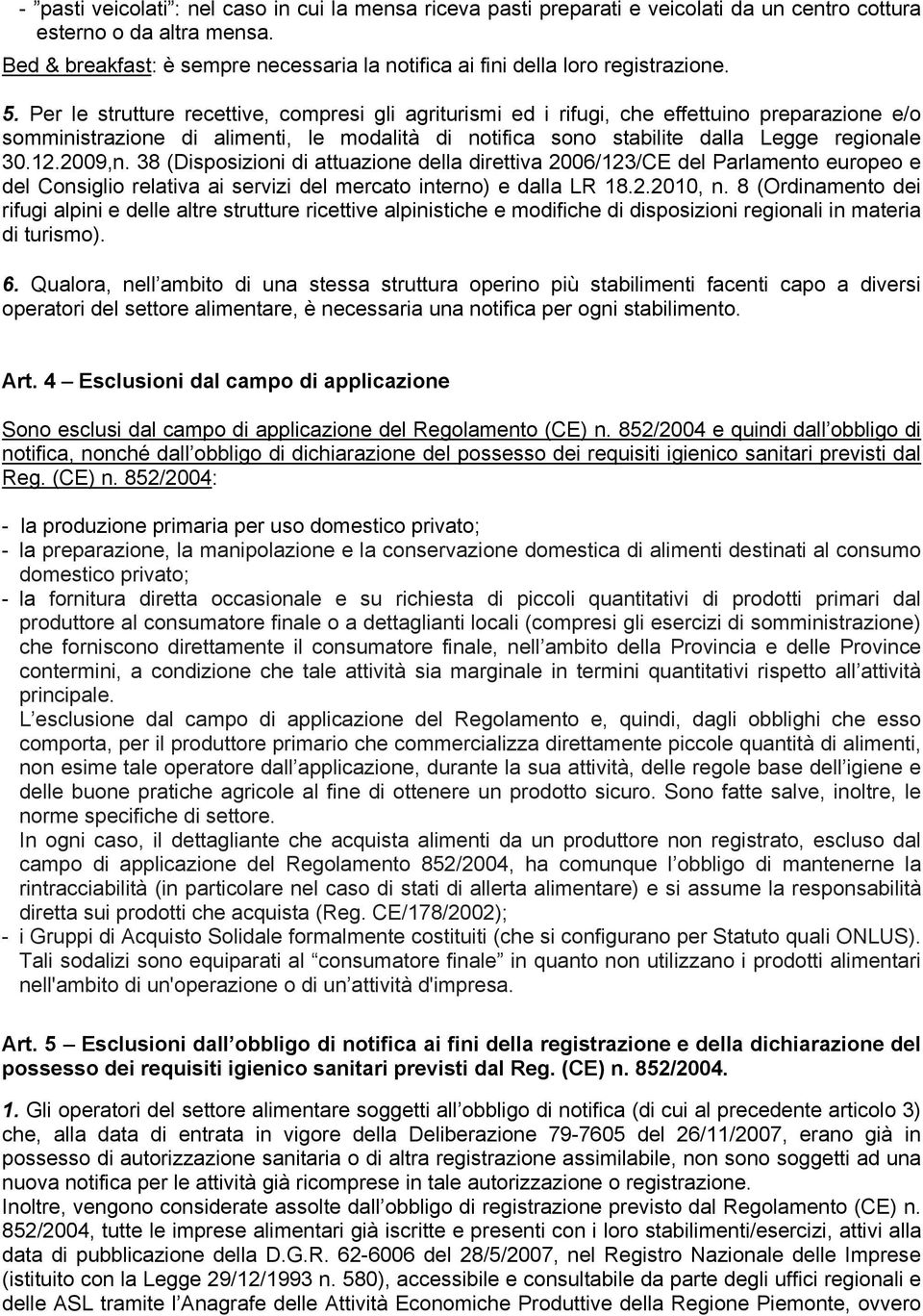 Per le strutture recettive, compresi gli agriturismi ed i rifugi, che effettuino preparazione e/o somministrazione di alimenti, le modalità di notifica sono stabilite dalla Legge regionale 30.12.