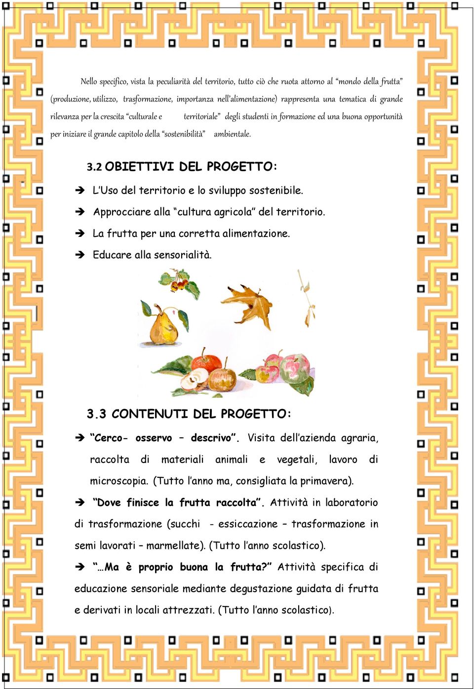 2 OBIETTIVI DEL PROGETTO: è L Uso del territorio e lo sviluppo sostenibile. è Approcciare alla cultura agricola del territorio. è La frutta per una corretta alimentazione. è Educare alla sensorialità.