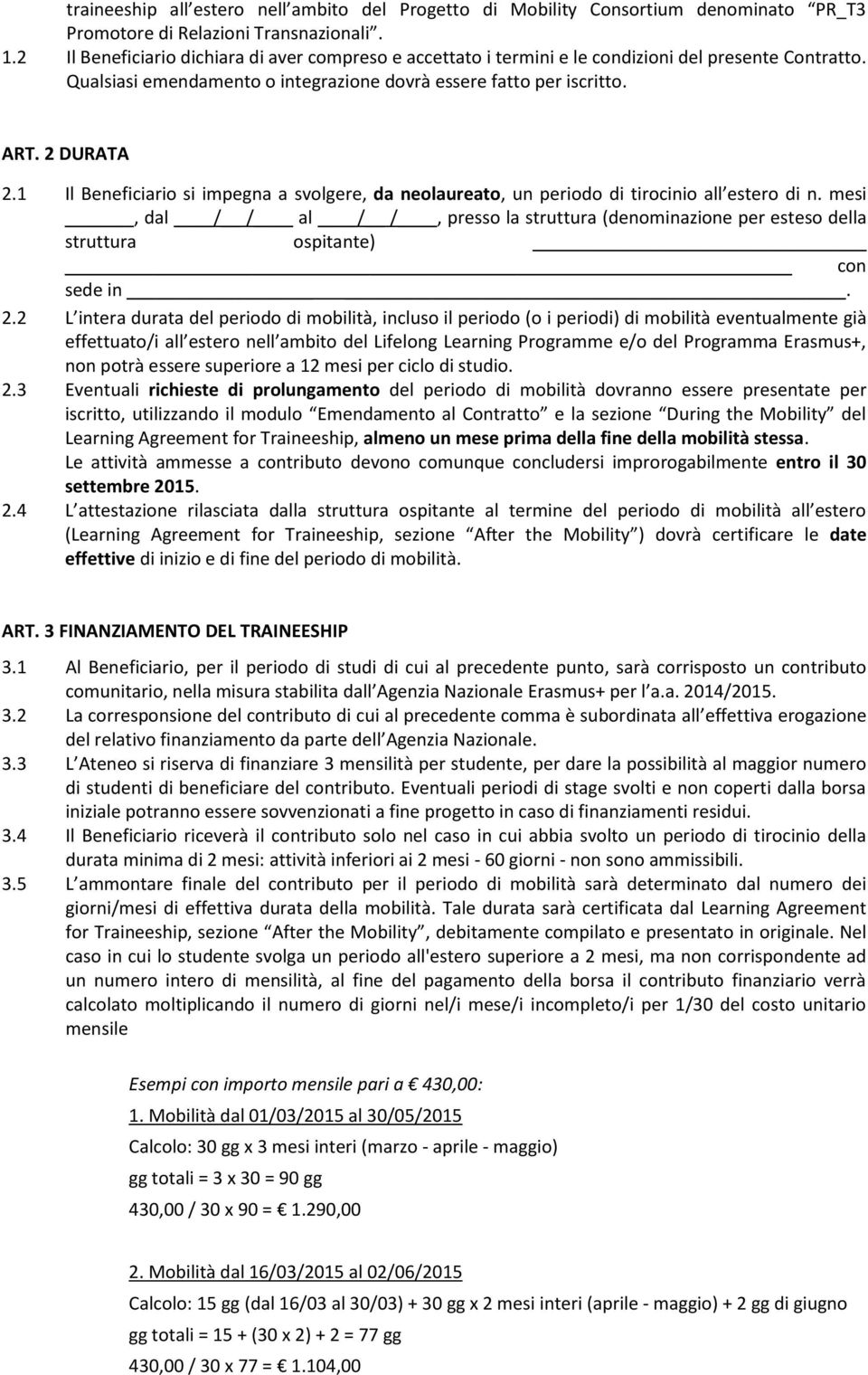 1 Il Beneficiario si impegna a svolgere, da neolaureato, un periodo di tirocinio all estero di n.