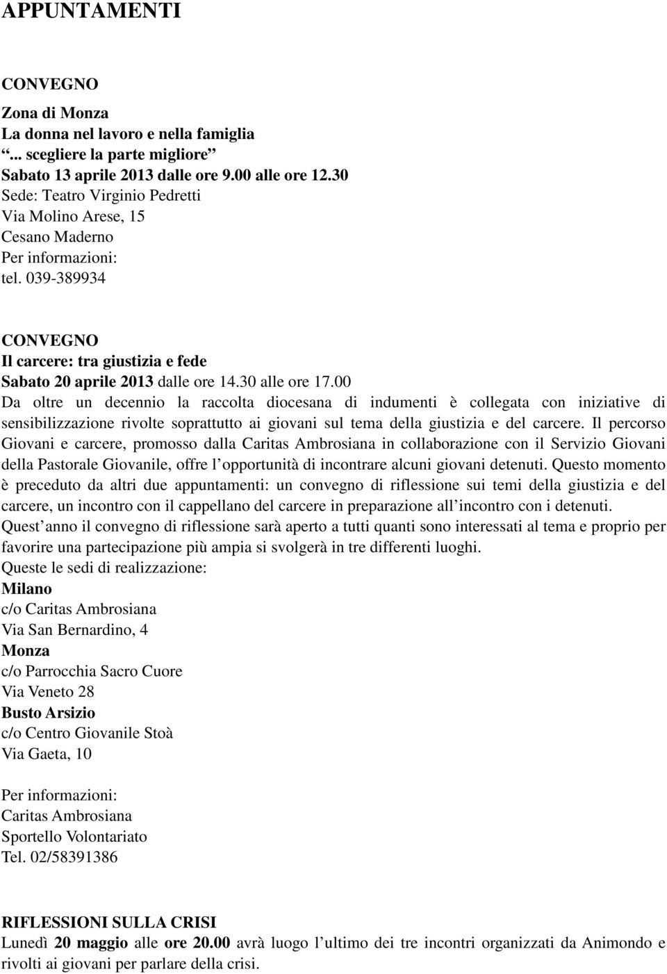 00 Da oltre un decennio la raccolta diocesana di indumenti è collegata con iniziative di sensibilizzazione rivolte soprattutto ai giovani sul tema della giustizia e del carcere.