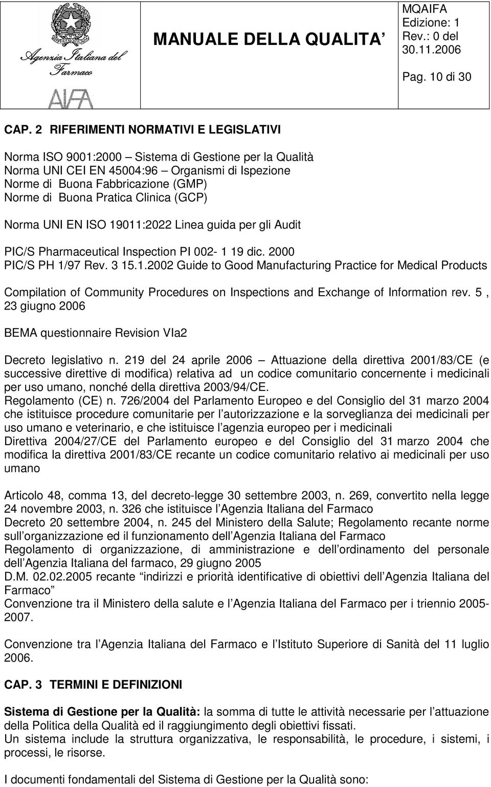 Clinica (GCP) Norma UNI EN ISO 19011:2022 Linea guida per gli Audit PIC/S Pharmaceutical Inspection PI 002-1 19 dic. 2000 PIC/S PH 1/97 Rev. 3 15.1.2002 Guide to Good Manufacturing Practice for Medical Products Compilation of Community Procedures on Inspections and Exchange of Information rev.