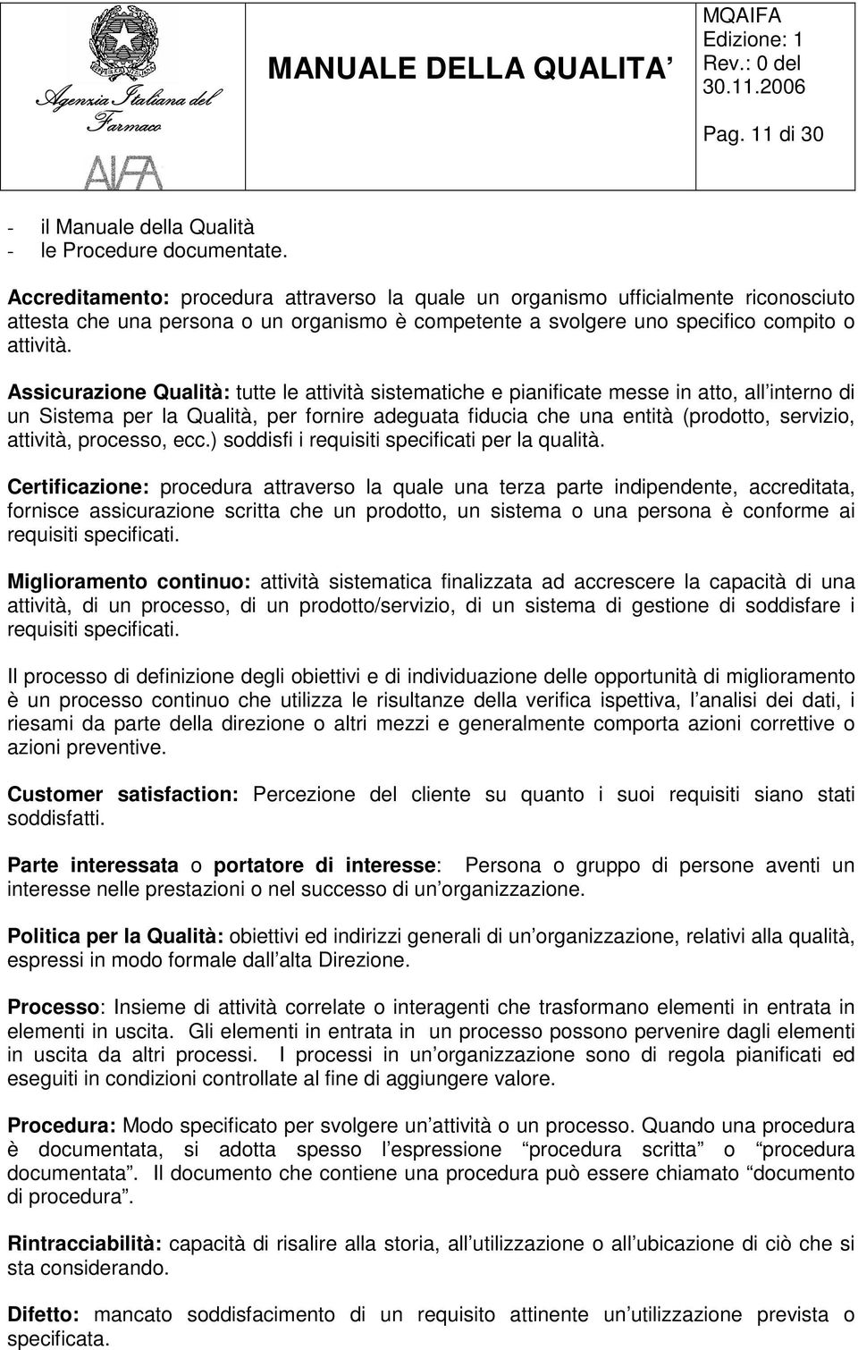 Assicurazione Qualità: tutte le attività sistematiche e pianificate messe in atto, all interno di un Sistema per la Qualità, per fornire adeguata fiducia che una entità (prodotto, servizio, attività,