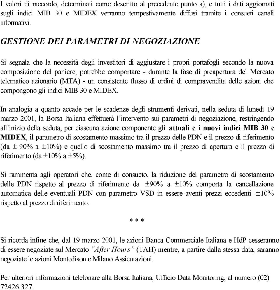 di preapertura del Mercato telematico azionario (MTA) - un consistente flusso di ordini di compravendita delle azioni che compongono gli indici MIB 30 e MIDEX.