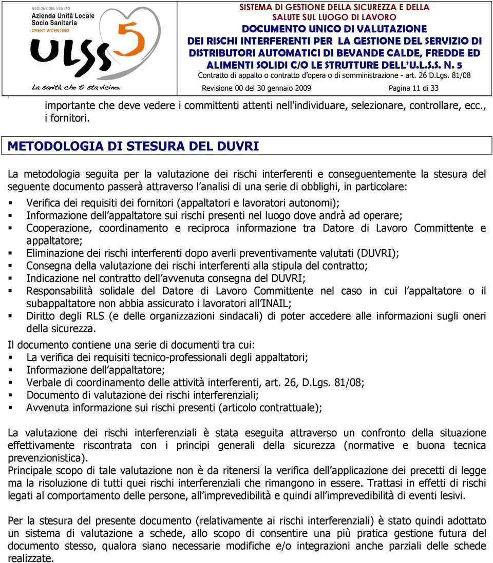 METODOLOGIA DI STESURA DEL DUVRI La metdlgia seguita per la valutazine dei rischi interferenti e cnseguentemente la stesura del seguente dcument passerà attravers l analisi di una serie di bblighi,