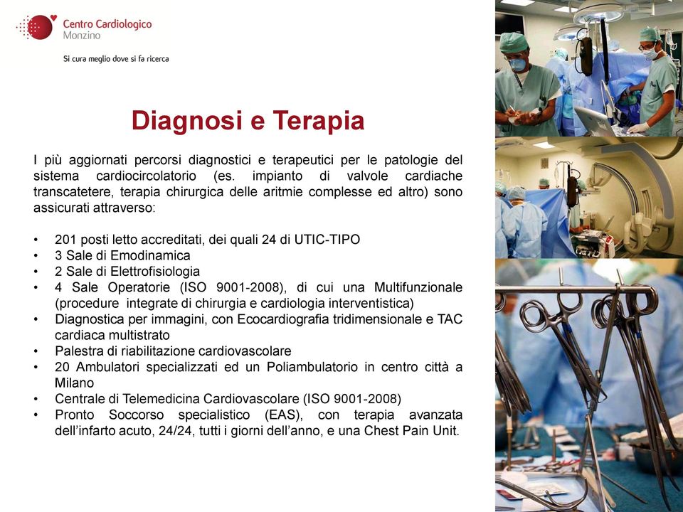 Emodinamica 2 Sale di Elettrofisiologia 4 Sale Operatorie (ISO 9001-2008), di cui una Multifunzionale (procedure integrate di chirurgia e cardiologia interventistica) Diagnostica per immagini, con