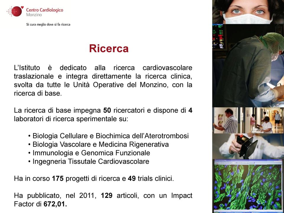 La ricerca di base impegna 50 ricercatori e dispone di 4 laboratori di ricerca sperimentale su: Biologia Cellulare e Biochimica dell