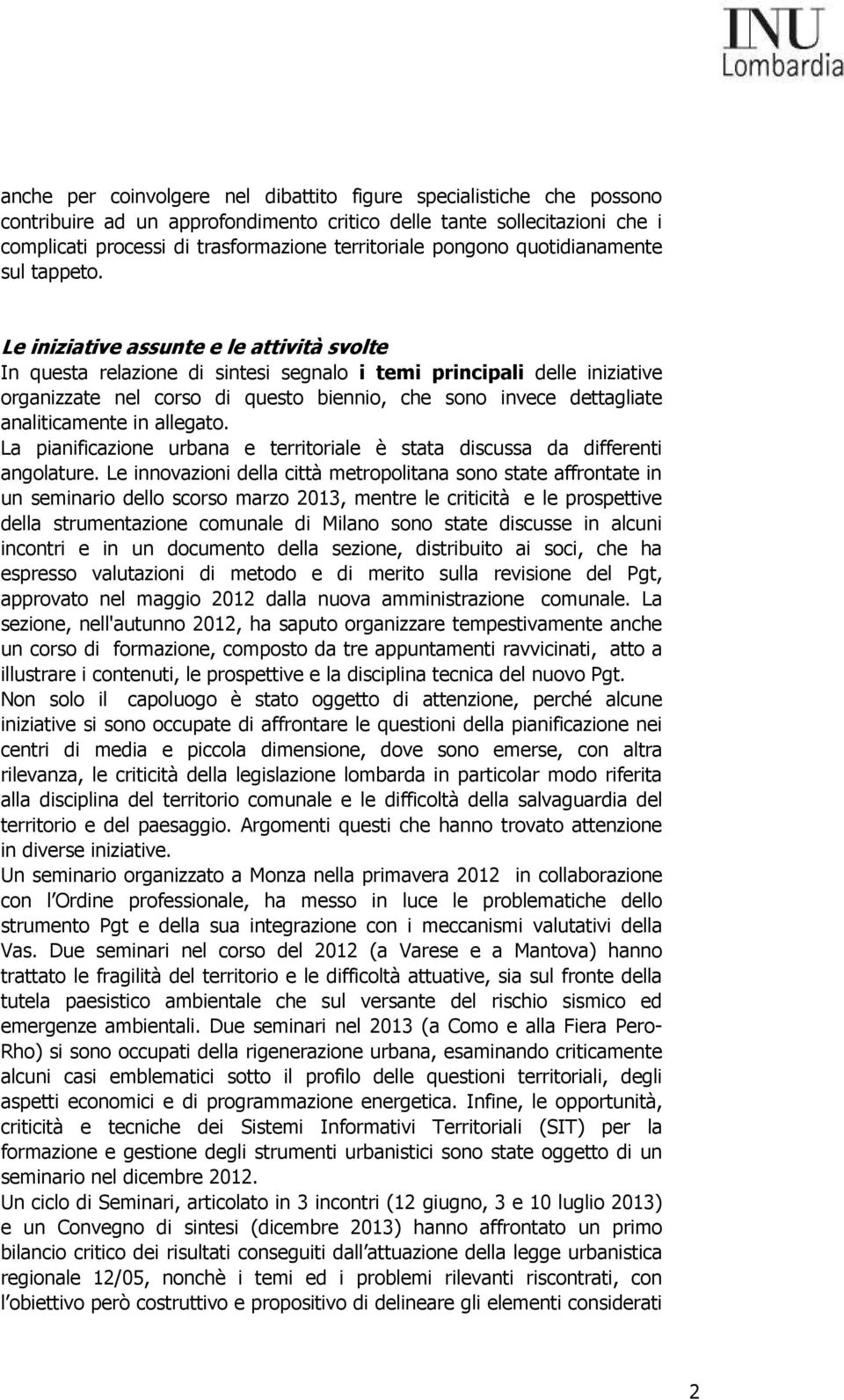 Le iniziative assunte e le attività svolte In questa relazione di sintesi segnalo i temi principali delle iniziative organizzate nel corso di questo biennio, che sono invece dettagliate