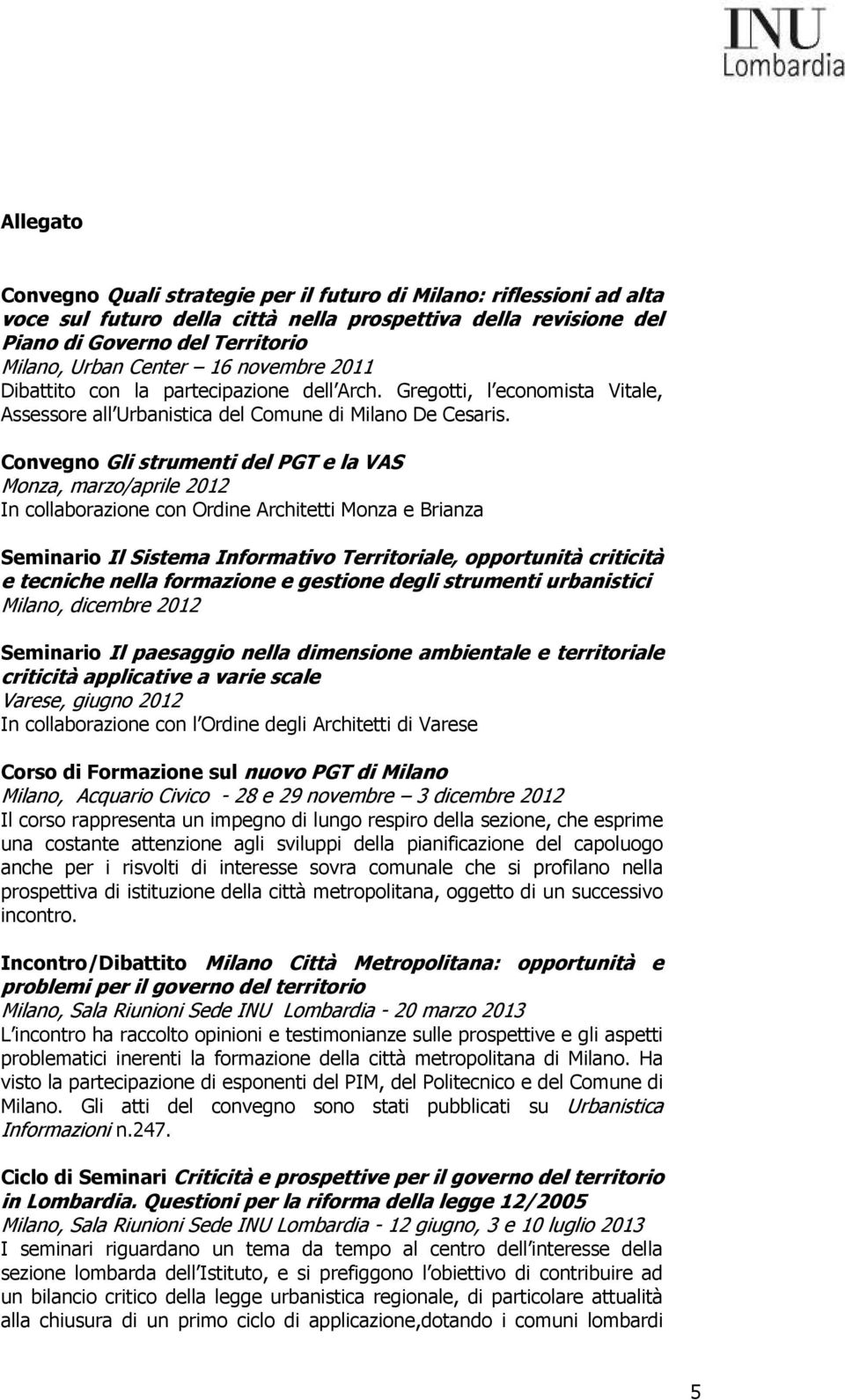 Convegno Gli strumenti del PGT e la VAS Monza, marzo/aprile 2012 In collaborazione con Ordine Architetti Monza e Brianza Seminario Il Sistema Informativo Territoriale, opportunità criticità e