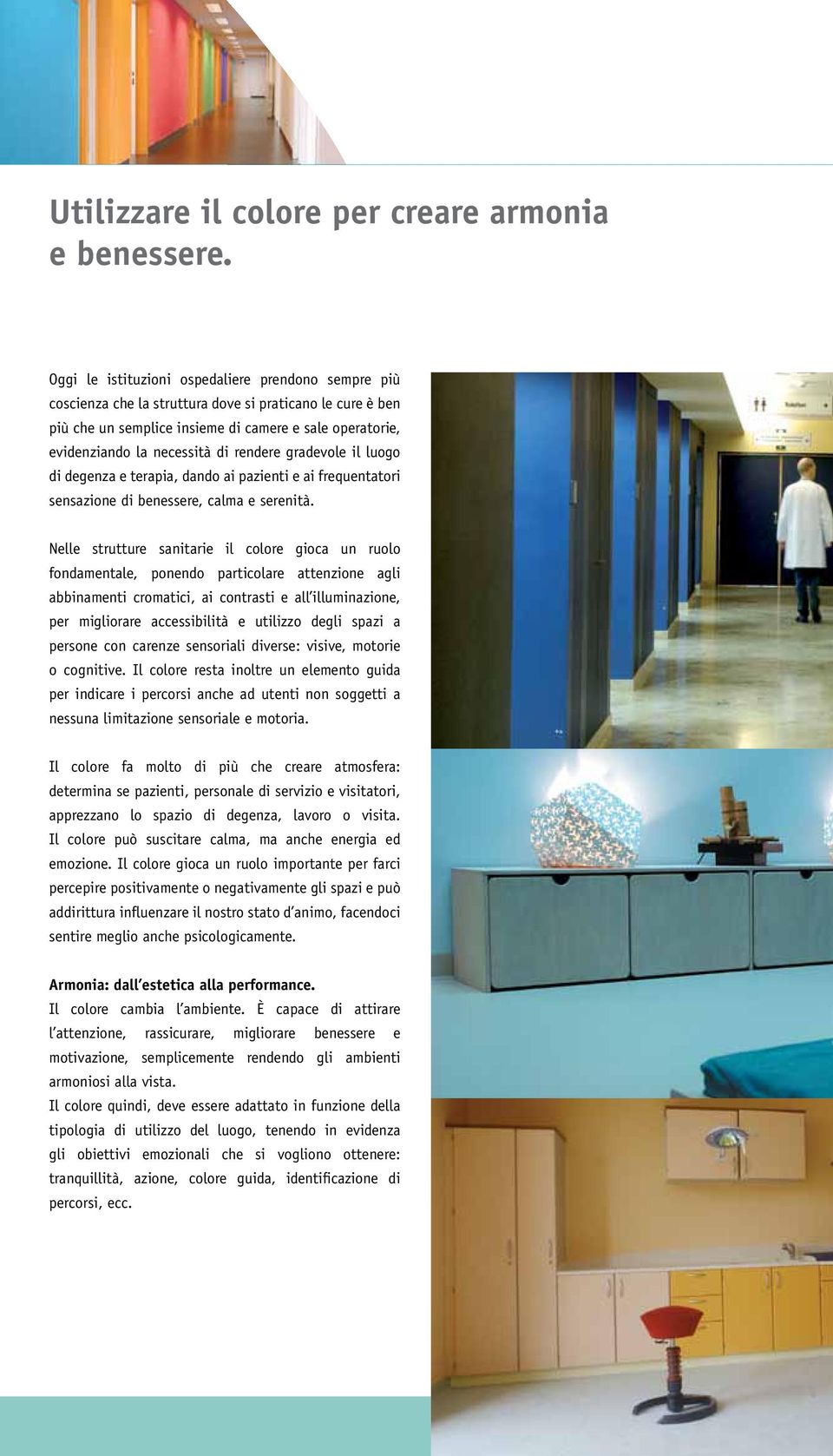 rendere gradevole il luogo di degenza e terapia, dando ai pazienti e ai frequentatori sensazione di benessere, calma e serenità.