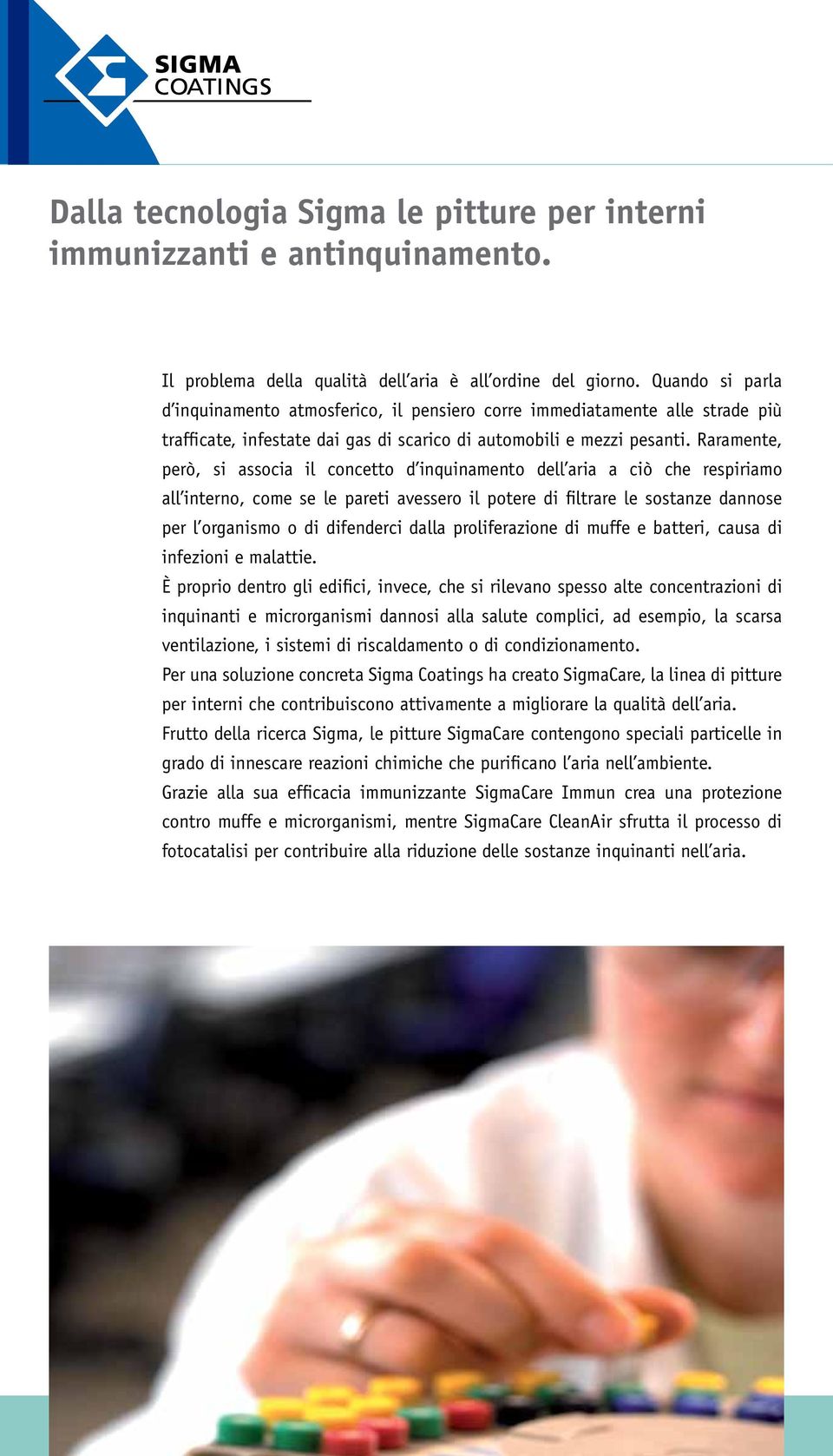 Raramente, però, si associa il concetto d inquinamento dell aria a ciò che respiriamo all interno, come se le pareti avessero il potere di filtrare le sostanze dannose per l organismo o di difenderci