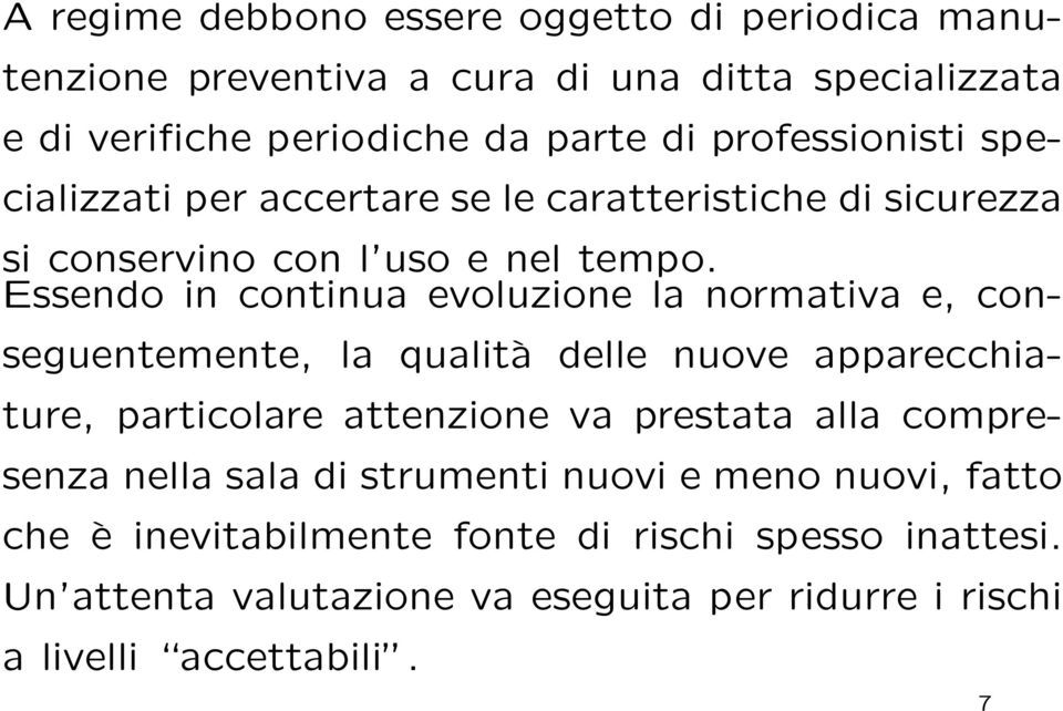 Essendo in continua evoluzione la normativa e, conseguentemente, la qualità delle nuove apparecchiature, particolare attenzione va prestata alla