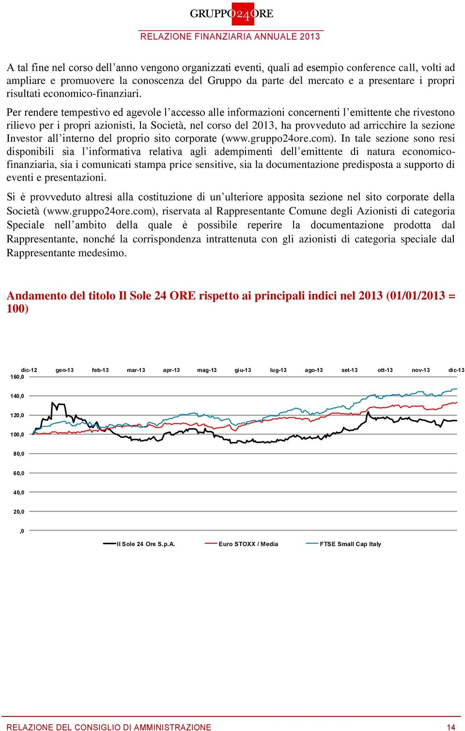 Per rendere tempestivo ed agevole l accesso alle informazioni concernenti l emittente che rivestono rilievo per i propri azionisti, la Società, nel corso del 2013, ha provveduto ad arricchire la