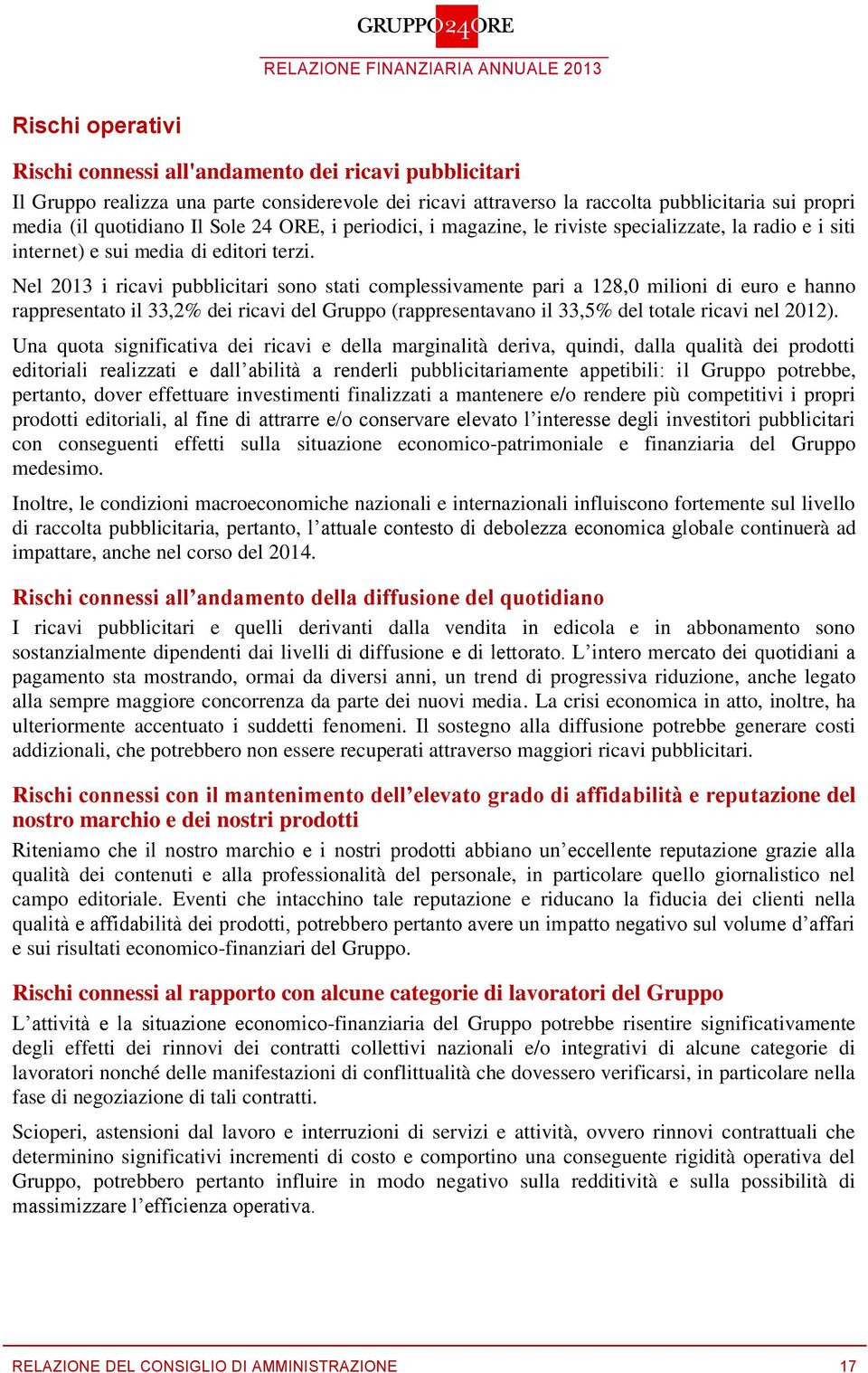 Nel 2013 i ricavi pubblicitari sono stati complessivamente pari a 128,0 milioni di euro e hanno rappresentato il 33,2% dei ricavi del Gruppo (rappresentavano il 33,5% del totale ricavi nel 2012).