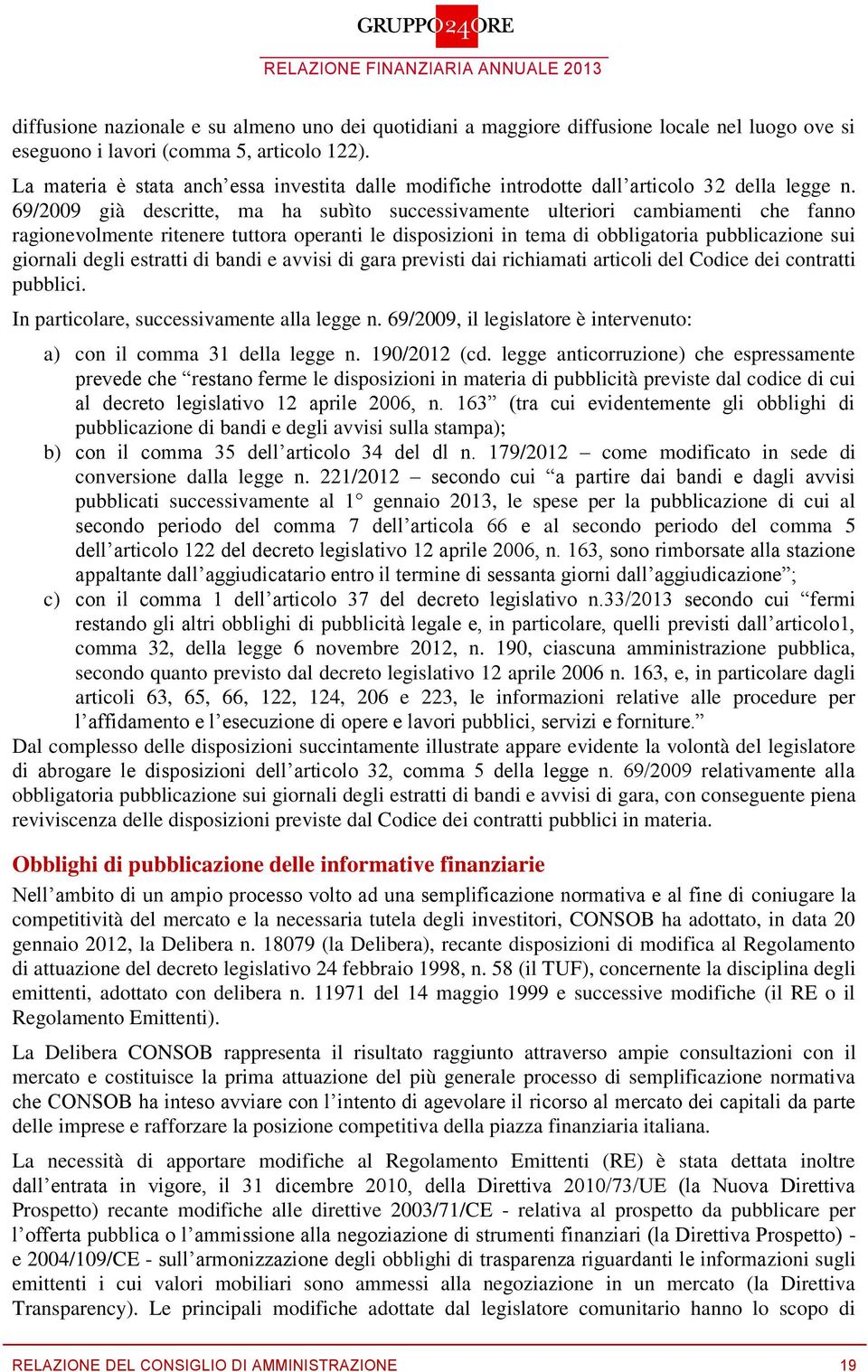 69/2009 già descritte, ma ha subìto successivamente ulteriori cambiamenti che fanno ragionevolmente ritenere tuttora operanti le disposizioni in tema di obbligatoria pubblicazione sui giornali degli