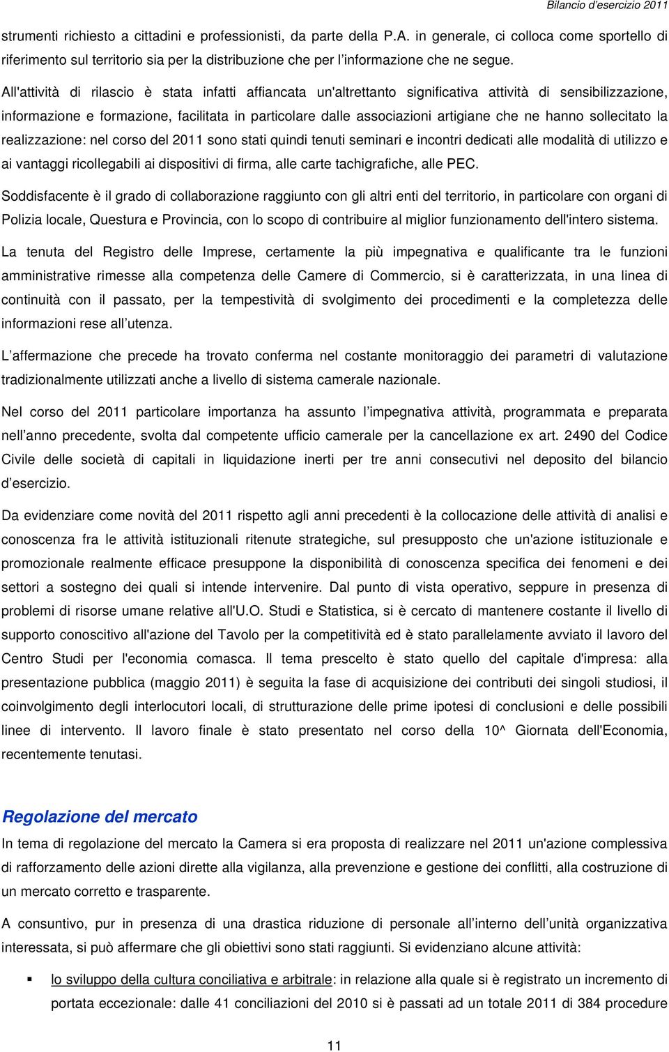 ne hanno sollecitato la realizzazione: nel corso del 2011 sono stati quindi tenuti seminari e incontri dedicati alle modalità di utilizzo e ai vantaggi ricollegabili ai dispositivi di firma, alle