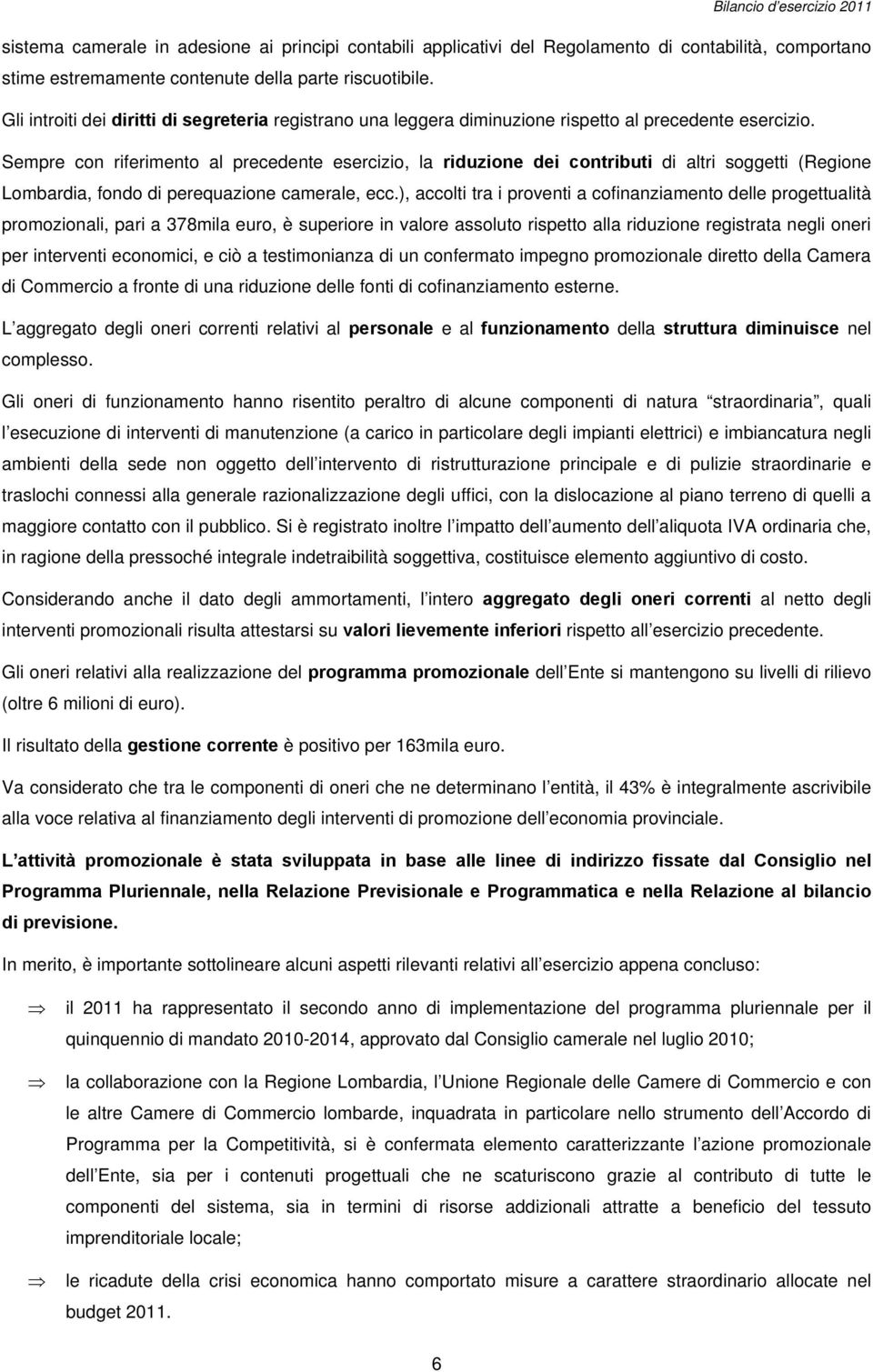 Sempre con riferimento al precedente esercizio, la riduzione dei contributi di altri soggetti (Regione Lombardia, fondo di perequazione camerale, ecc.