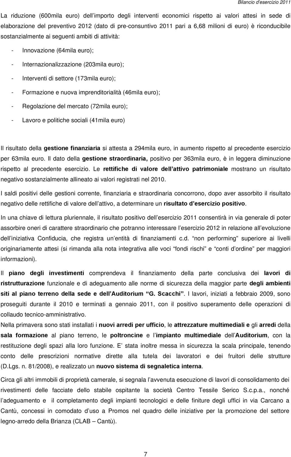 imprenditorialità (46mila euro); - Regolazione del mercato (72mila euro); - Lavoro e politiche sociali (41mila euro) Il risultato della gestione finanziaria si attesta a 294mila euro, in aumento