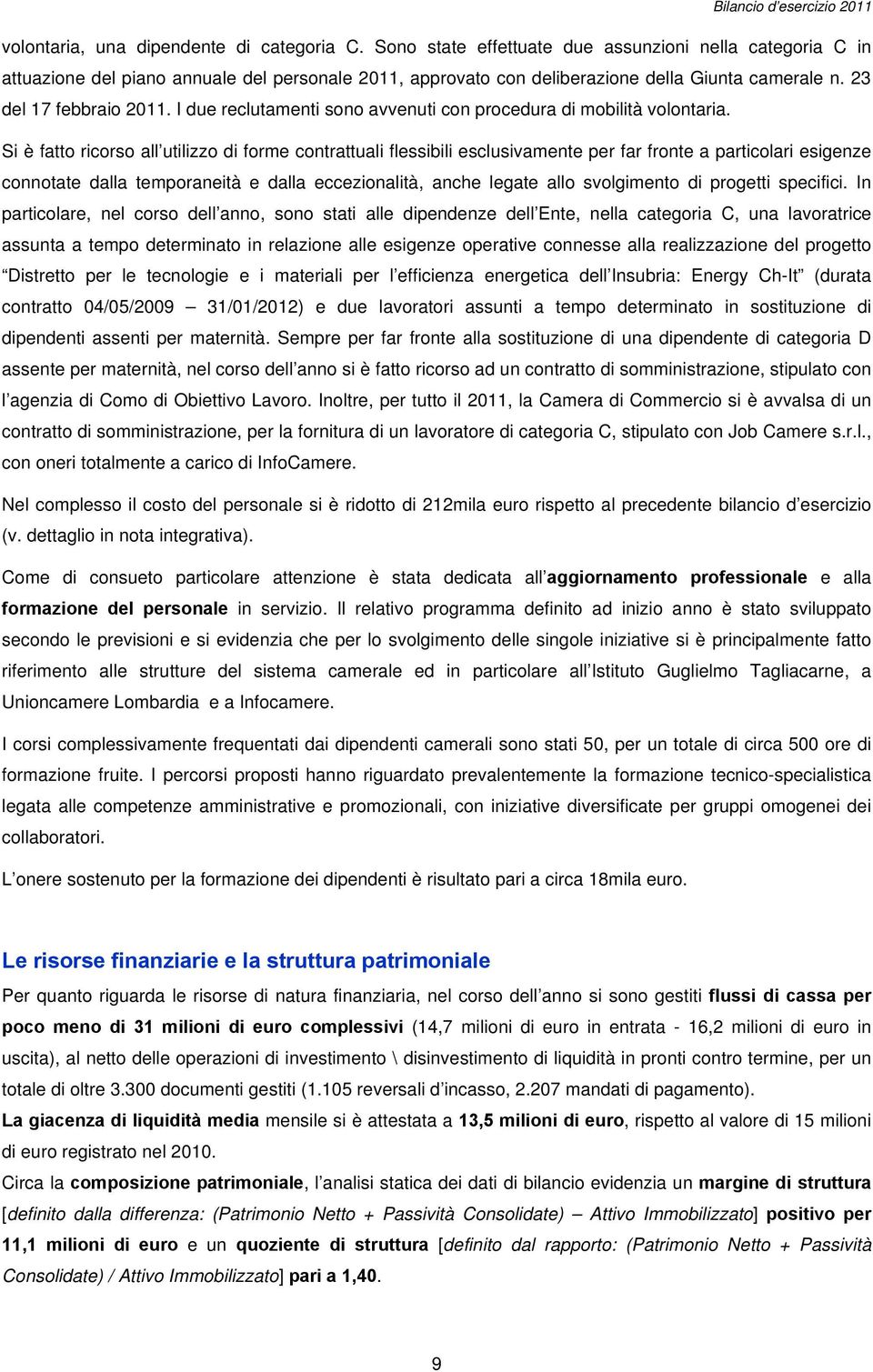 I due reclutamenti sono avvenuti con procedura di mobilità volontaria.