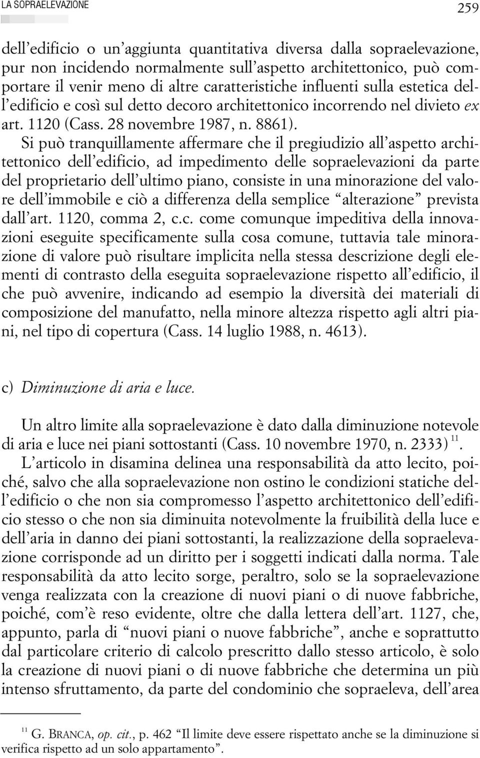 Si può tranquillamente affermare che il pregiudizio all aspetto architettonico dell edificio, ad impedimento delle sopraelevazioni da parte del proprietario dell ultimo piano, consiste in una