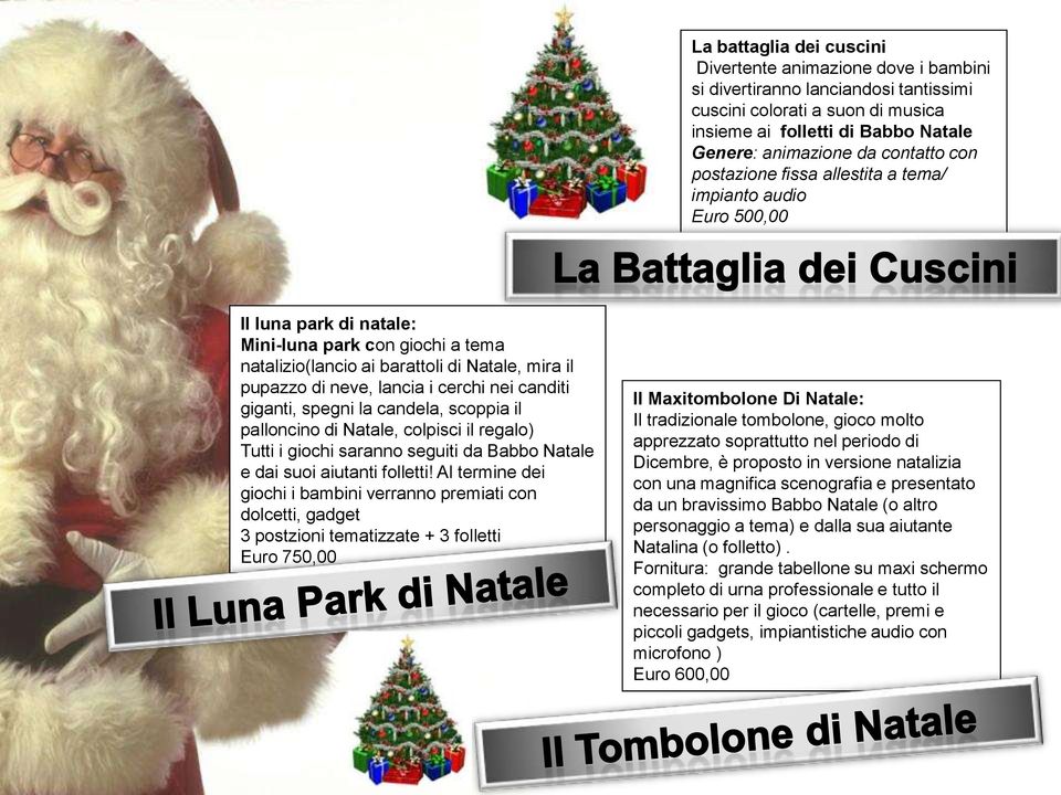 lancia i cerchi nei canditi giganti, spegni la candela, scoppia il palloncino di Natale, colpisci il regalo) Tutti i giochi saranno seguiti da Babbo Natale e dai suoi aiutanti folletti!