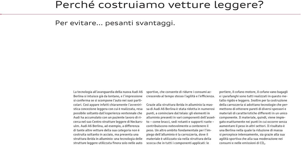 Così appare infatti chiaramente l avveniristica concezione leggera con cui è realizzata, resa possibile soltanto dall esperienza ventennale che Audi ha accumulato con un paziente lavoro di ricerca