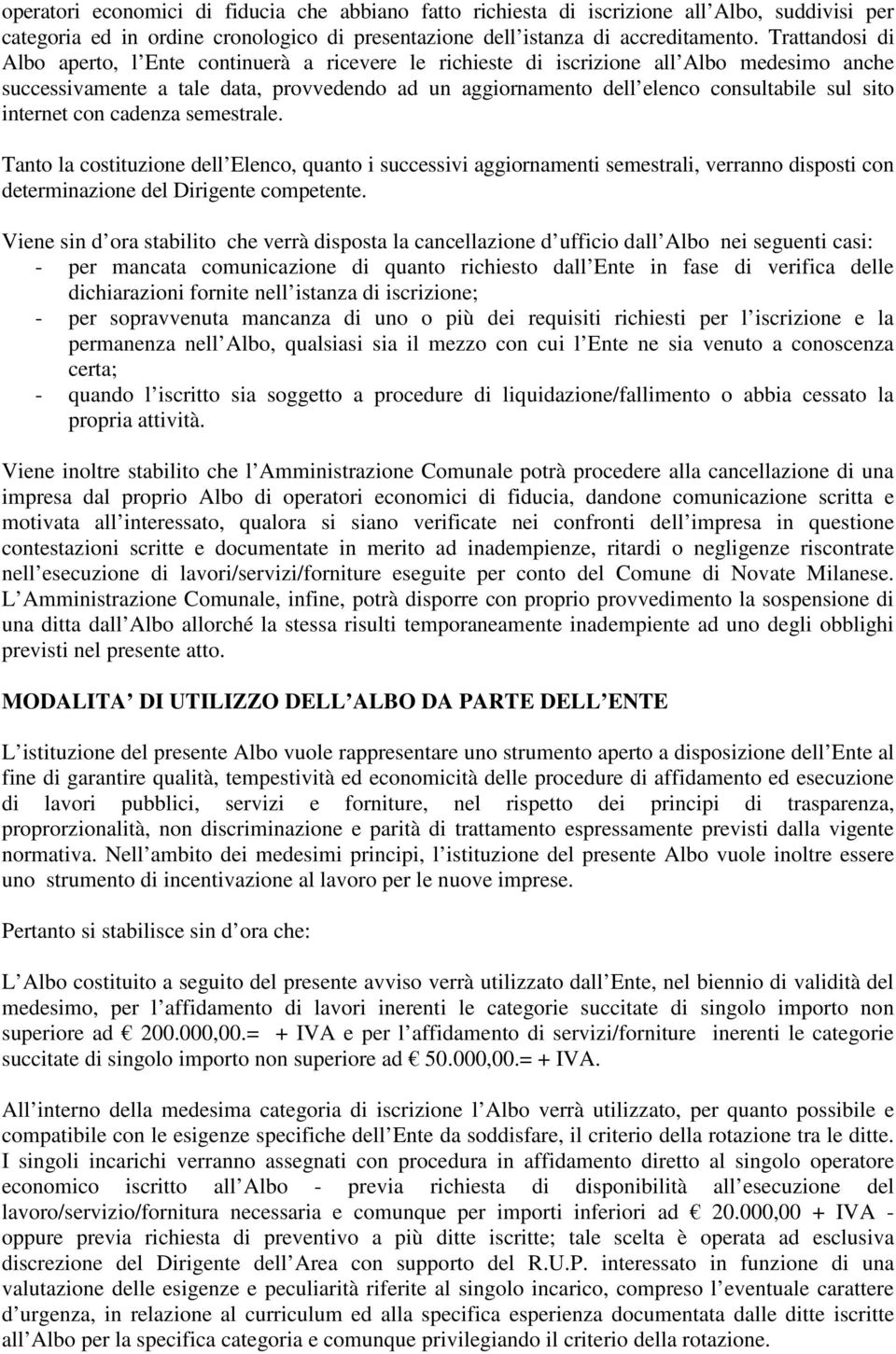 sito internet con cadenza semestrale. Tanto la costituzione dell Elenco, quanto i successivi aggiornamenti semestrali, verranno disposti con determinazione del Dirigente competente.