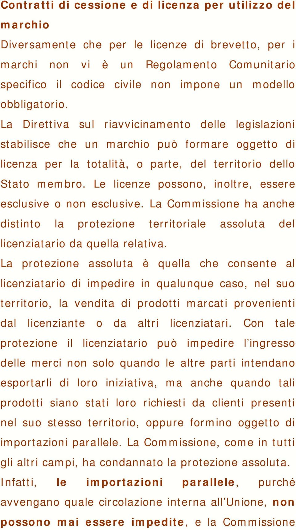 Le licenze possono, inoltre, essere esclusive o non esclusive. La Commissione ha anche distinto la protezione territoriale assoluta del licenziatario da quella relativa.