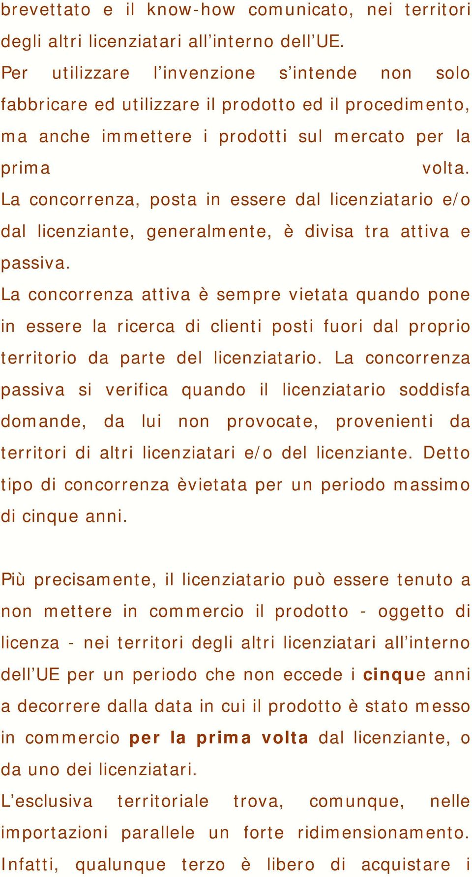 La concorrenza, posta in essere dal licenziatario e/o dal licenziante, generalmente, è divisa tra attiva e passiva.