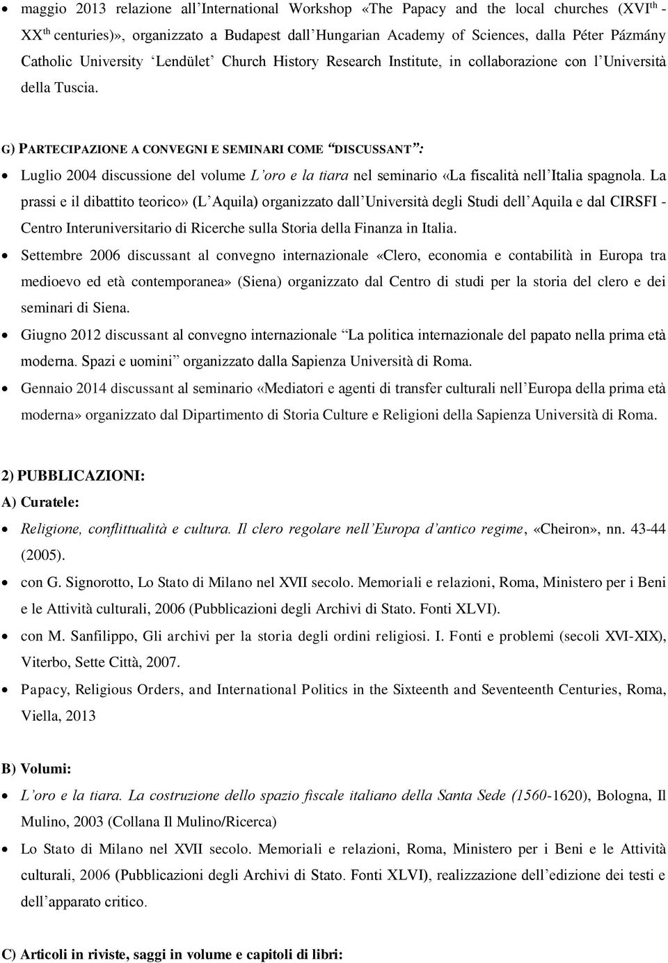 G) PARTECIPAZIONE A CONVEGNI E SEMINARI COME DISCUSSANT : Luglio 2004 discussione del volume L oro e la tiara nel seminario «La fiscalità nell Italia spagnola.