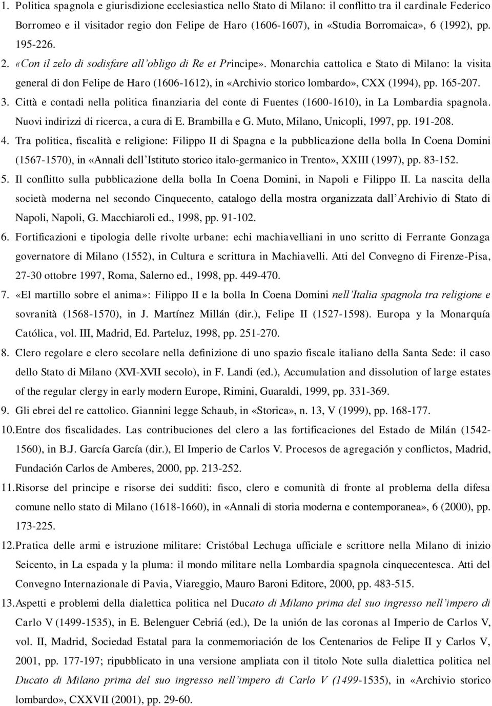 Monarchia cattolica e Stato di Milano: la visita general di don Felipe de Haro (1606-1612), in «Archivio storico lombardo», CXX (1994), pp. 165-207. 3.