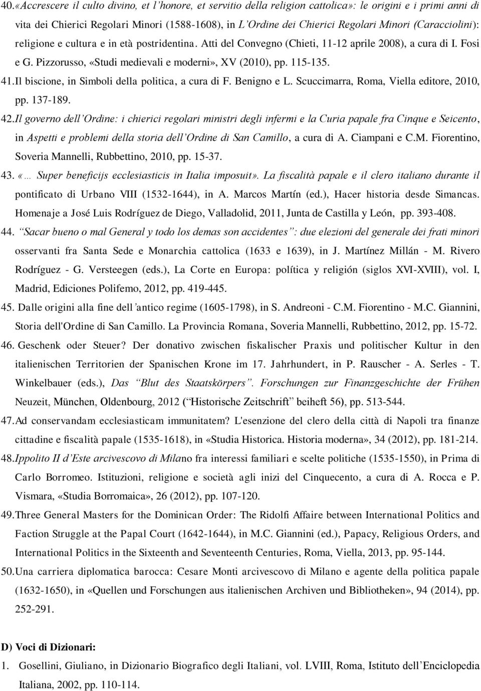 115-135. 41. Il biscione, in Simboli della politica, a cura di F. Benigno e L. Scuccimarra, Roma, Viella editore, 2010, pp. 137-189. 42.