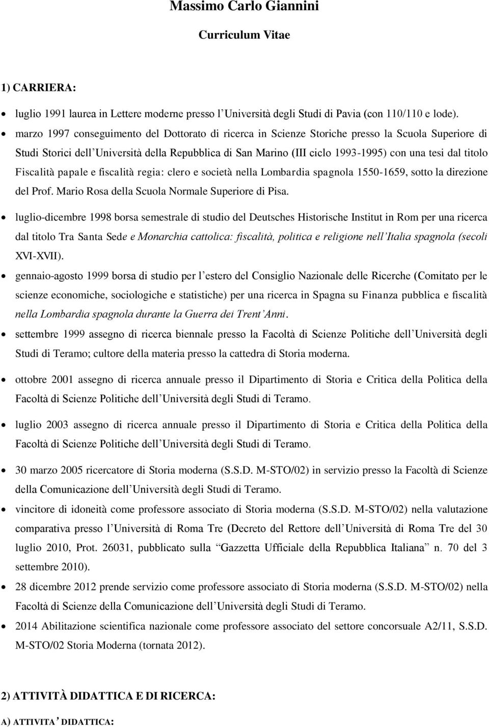 titolo Fiscalità papale e fiscalità regia: clero e società nella Lombardia spagnola 1550-1659, sotto la direzione del Prof. Mario Rosa della Scuola Normale Superiore di Pisa.