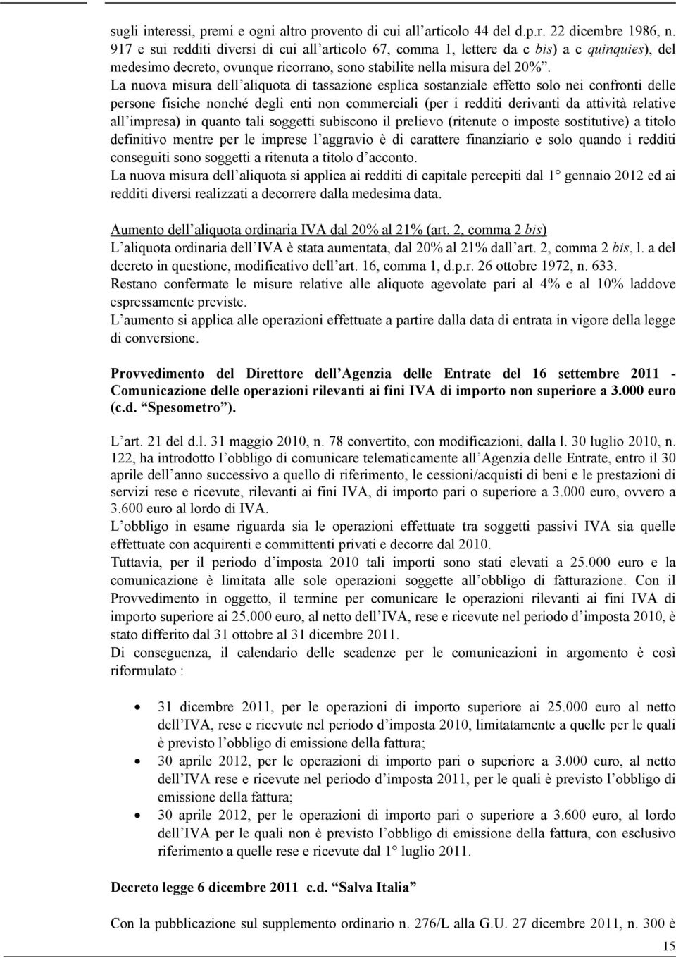 La nuova misura dell aliquota di tassazione esplica sostanziale effetto solo nei confronti delle persone fisiche nonché degli enti non commerciali (per i redditi derivanti da attività relative all