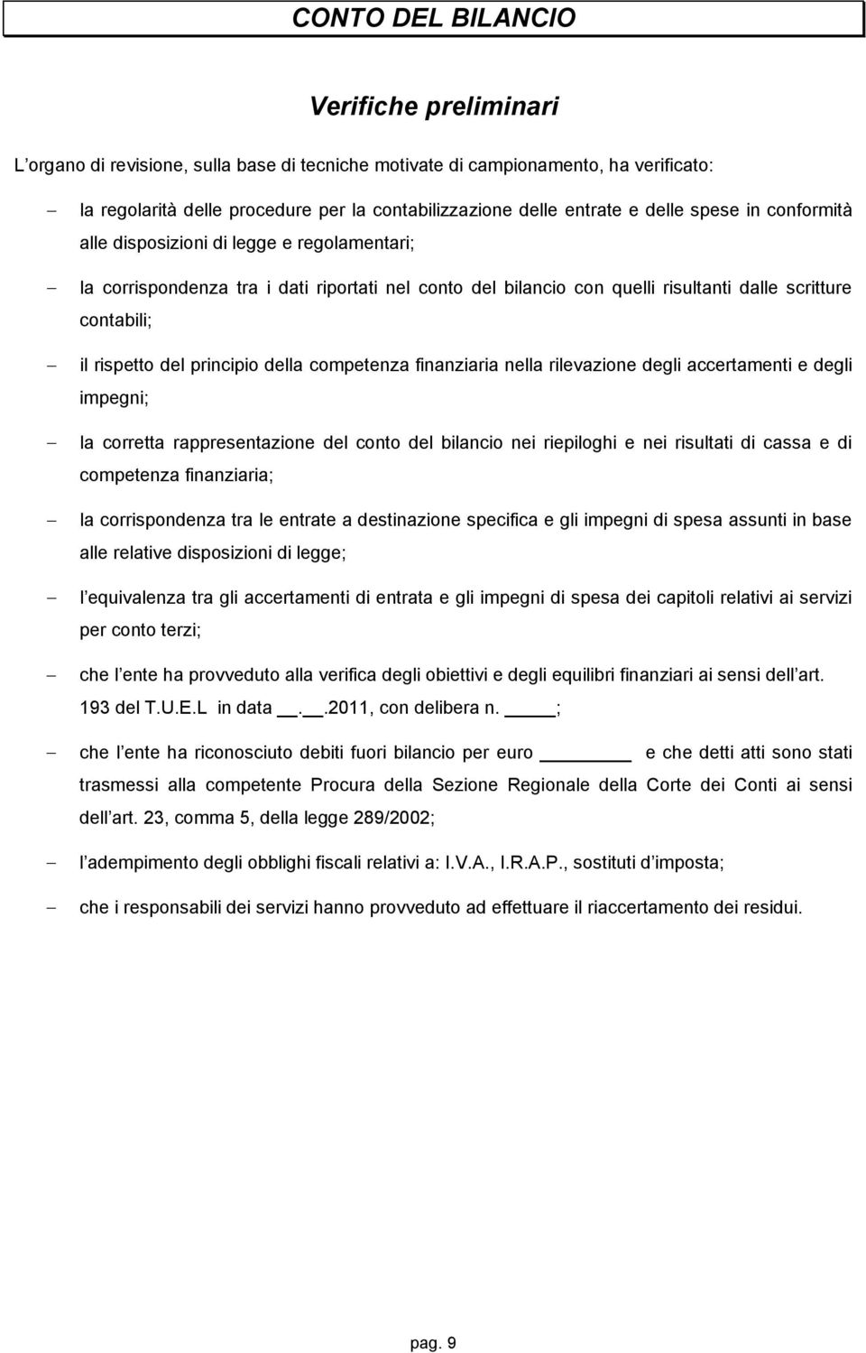 principio della competenza finanziaria nella rilevazione degli accertamenti e degli impegni; la corretta rappresentazione del conto del bilancio nei riepiloghi e nei risultati di cassa e di